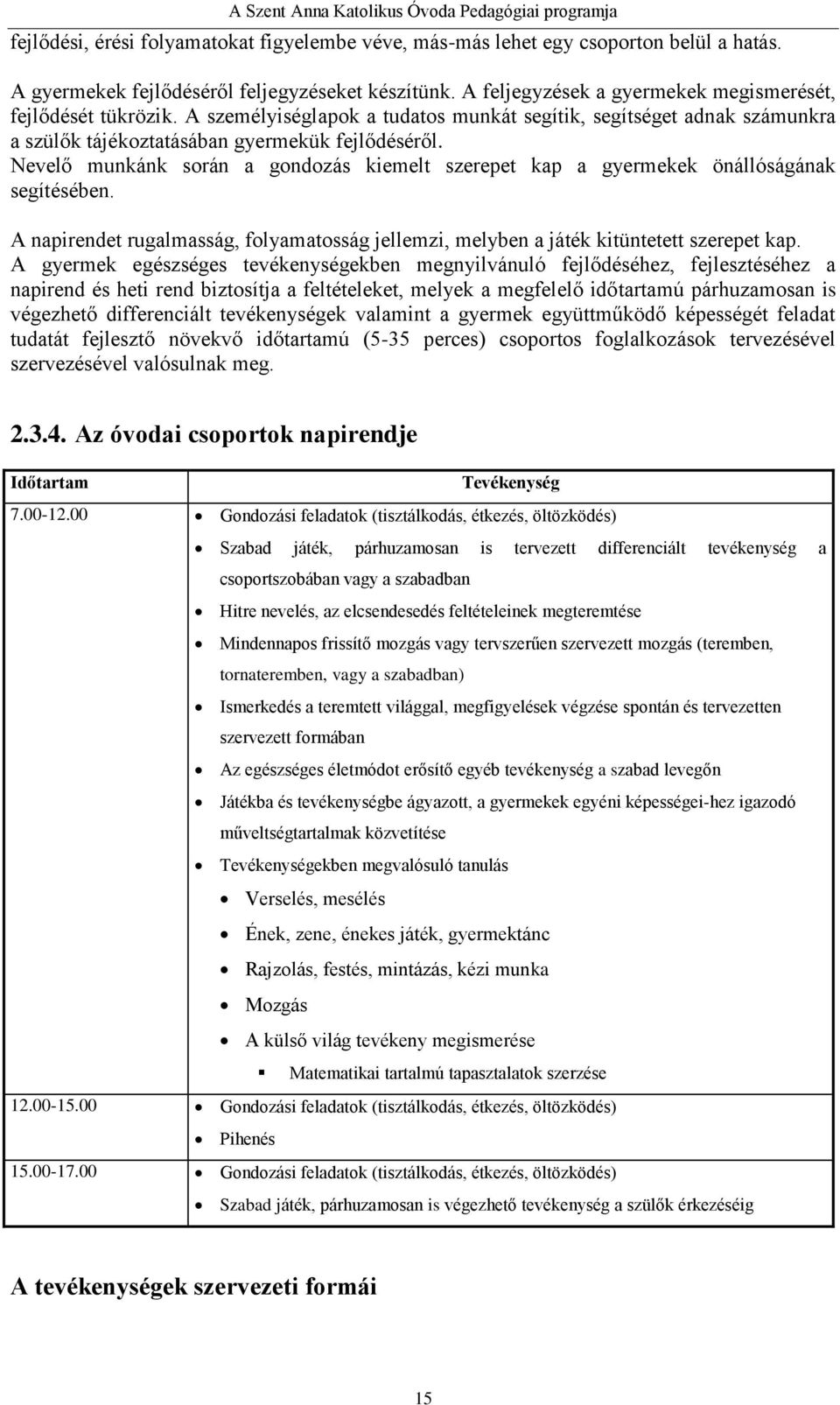 Nevelő munkánk során a gondozás kiemelt szerepet kap a gyermekek önállóságának segítésében. A napirendet rugalmasság, folyamatosság jellemzi, melyben a játék kitüntetett szerepet kap.