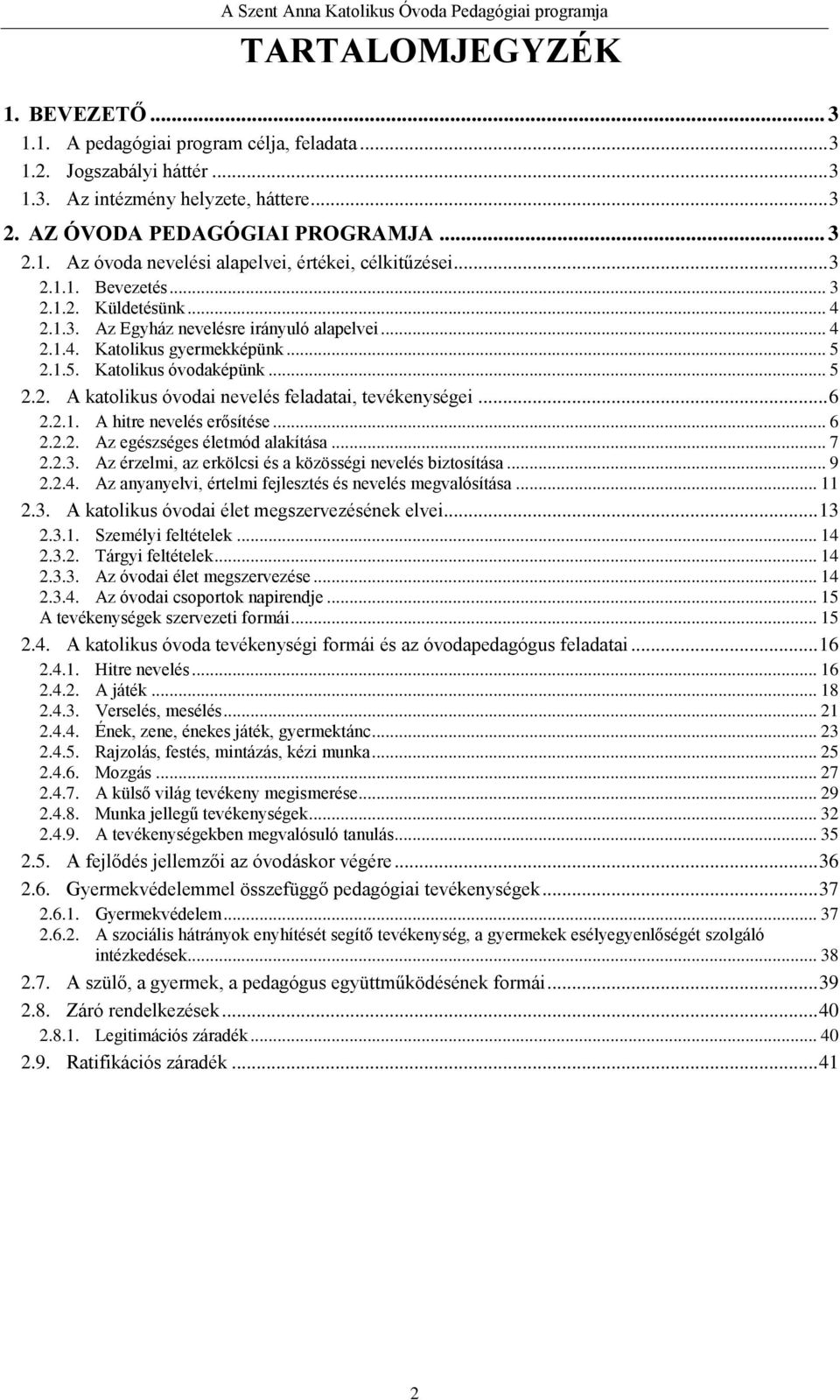 .. 6 2.2.1. A hitre nevelés erősítése... 6 2.2.2. Az egészséges életmód alakítása... 7 2.2.3. Az érzelmi, az erkölcsi és a közösségi nevelés biztosítása... 9 2.2.4.