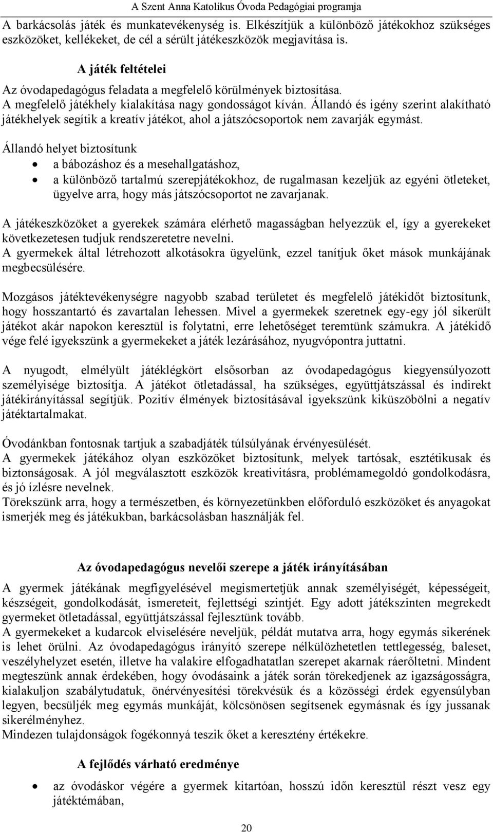 Állandó és igény szerint alakítható játékhelyek segítik a kreatív játékot, ahol a játszócsoportok nem zavarják egymást.