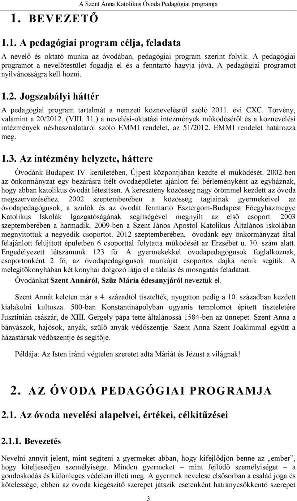 Jogszabályi háttér A pedagógiai program tartalmát a nemzeti köznevelésről szóló 2011. évi CXC. Törvény, valamint a 20/2012. (VIII. 31.