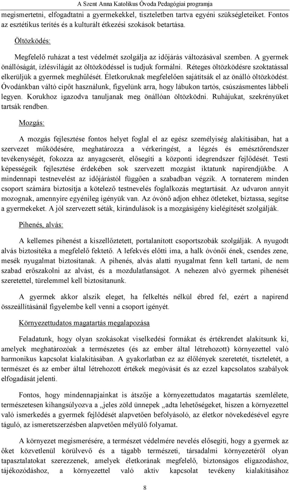 Réteges öltözködésre szoktatással elkerüljük a gyermek meghűlését. Életkoruknak megfelelően sajátítsák el az önálló öltözködést.