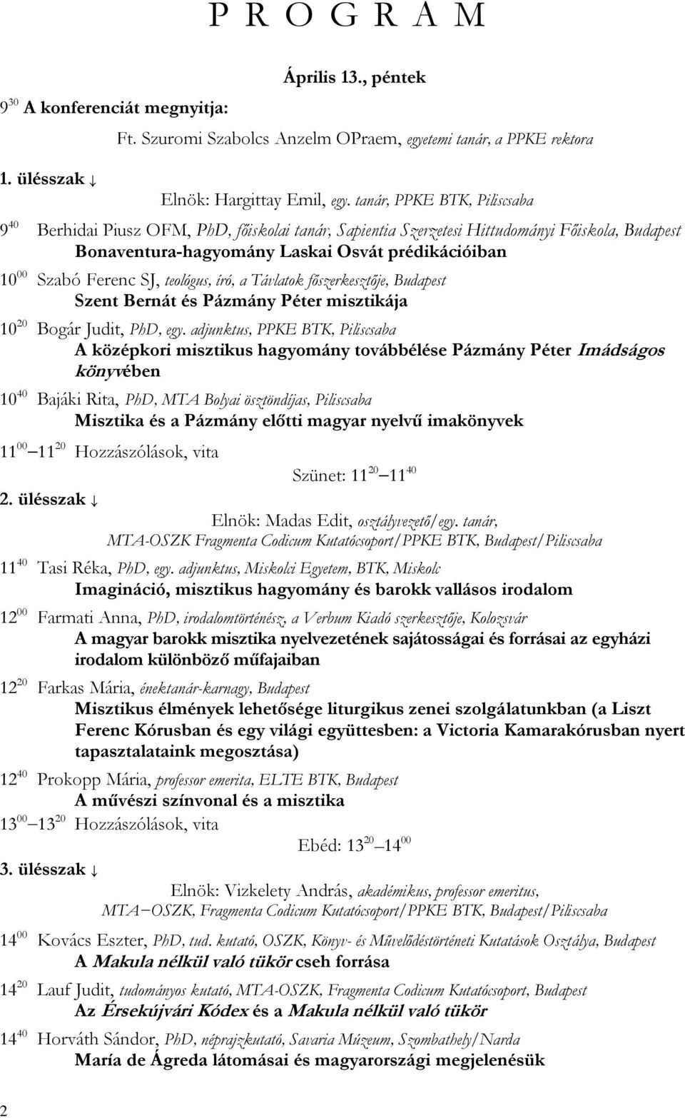 SJ, teológus, író, a Távlatok főszerkesztője, Budapest Szent Bernát és Pázmány Péter misztikája 10 20 Bogár Judit, PhD, egy.