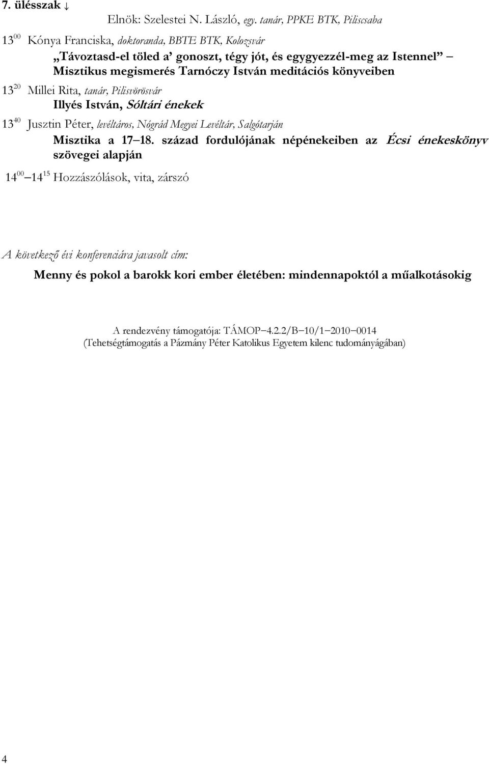 meditációs könyveiben 13 20 Millei Rita, tanár, Pilisvörösvár Illyés István, Sóltári énekek 13 40 Jusztin Péter, levéltáros, Nógrád Megyei Levéltár, Salgótarján Misztika a 17 18.