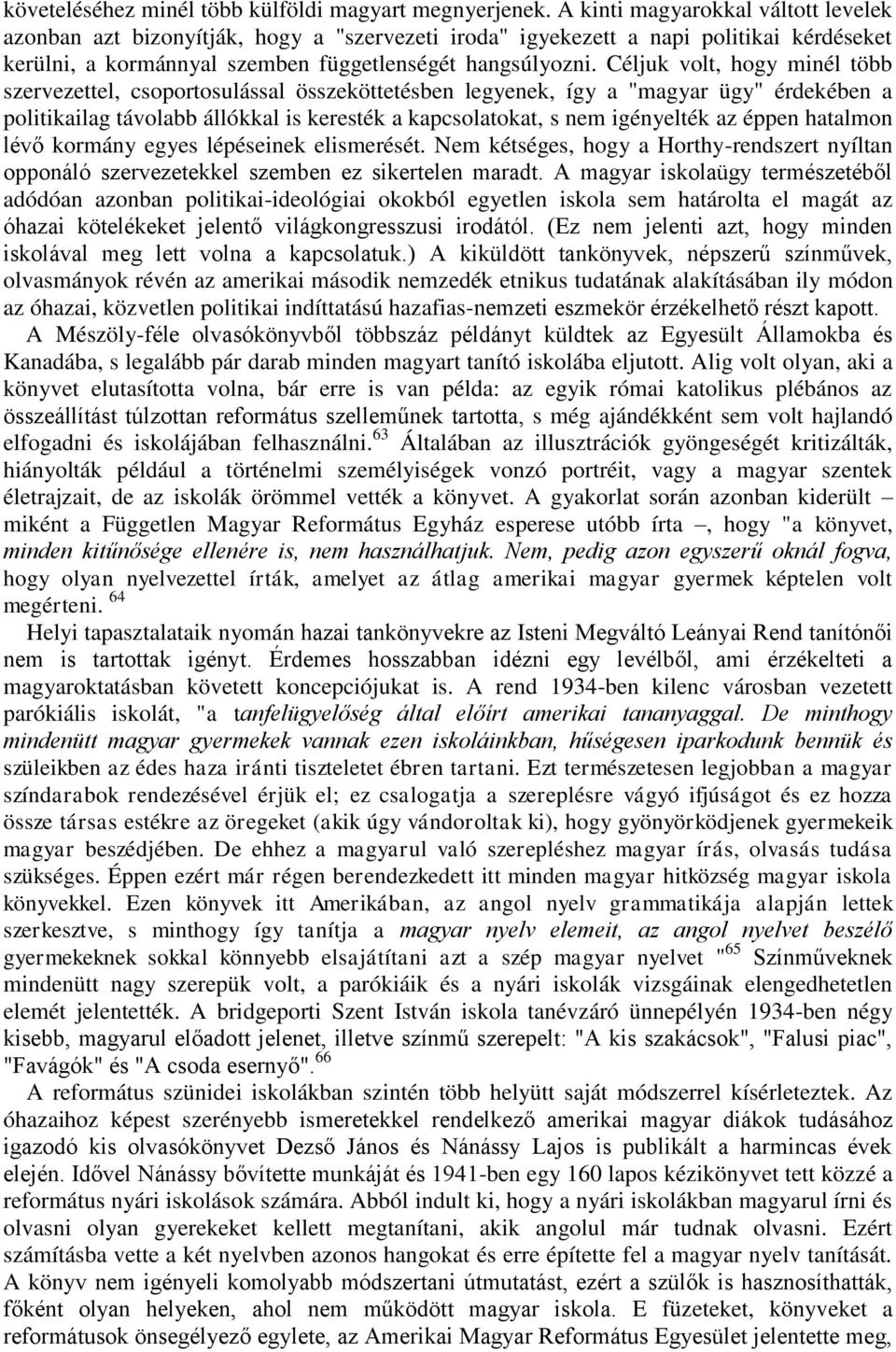 Céljuk volt, hogy minél több szervezettel, csoportosulással összeköttetésben legyenek, így a "magyar ügy" érdekében a politikailag távolabb állókkal is keresték a kapcsolatokat, s nem igényelték az