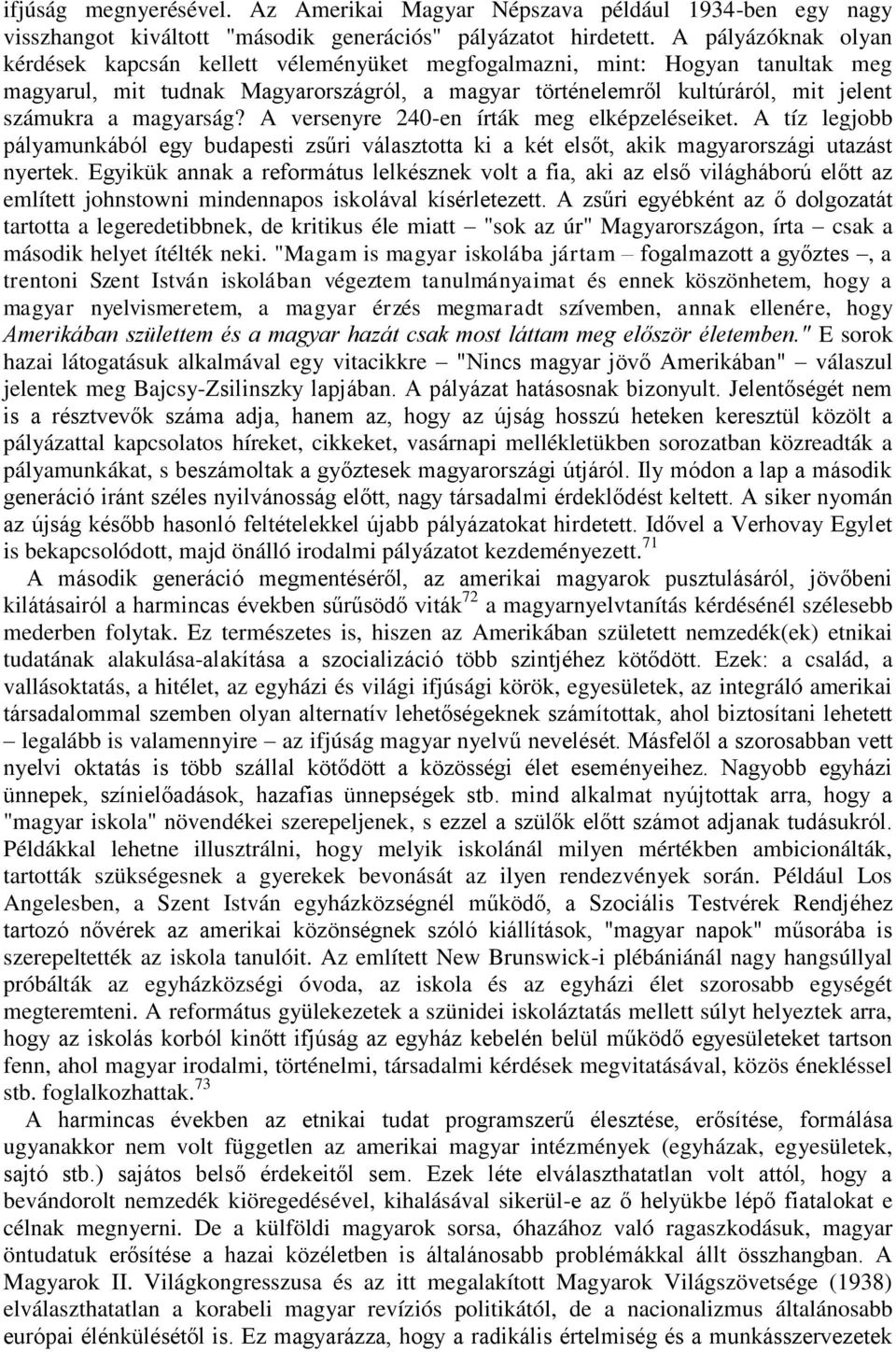 magyarság? A versenyre 240-en írták meg elképzeléseiket. A tíz legjobb pályamunkából egy budapesti zsűri választotta ki a két elsőt, akik magyarországi utazást nyertek.