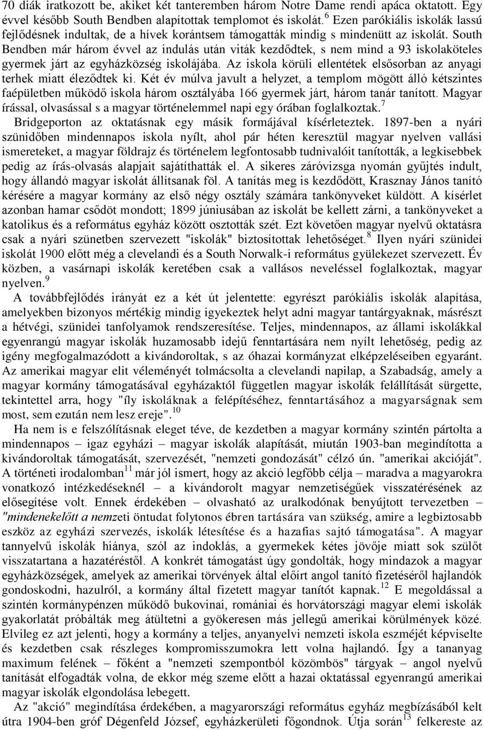 South Bendben már három évvel az indulás után viták kezdődtek, s nem mind a 93 iskolaköteles gyermek járt az egyházközség iskolájába.