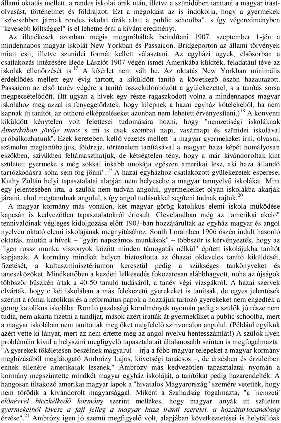 Az illetékesek azonban mégis megpróbálták beindítani 1907. szeptember 1-jén a mindennapos magyar iskolát New Yorkban és Passaicon.