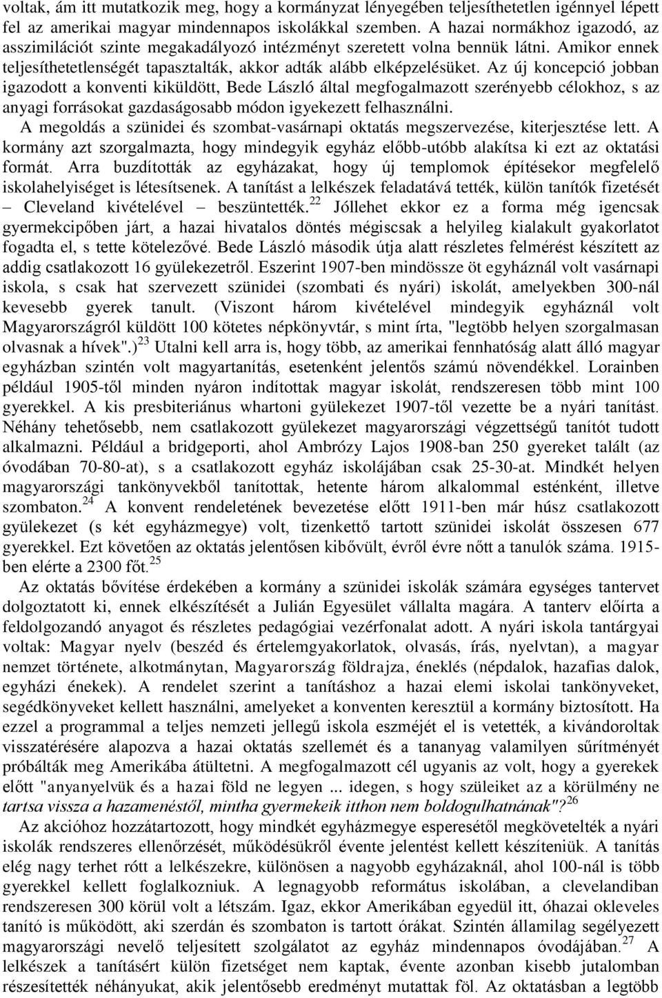 Az új koncepció jobban igazodott a konventi kiküldött, Bede László által megfogalmazott szerényebb célokhoz, s az anyagi forrásokat gazdaságosabb módon igyekezett felhasználni.