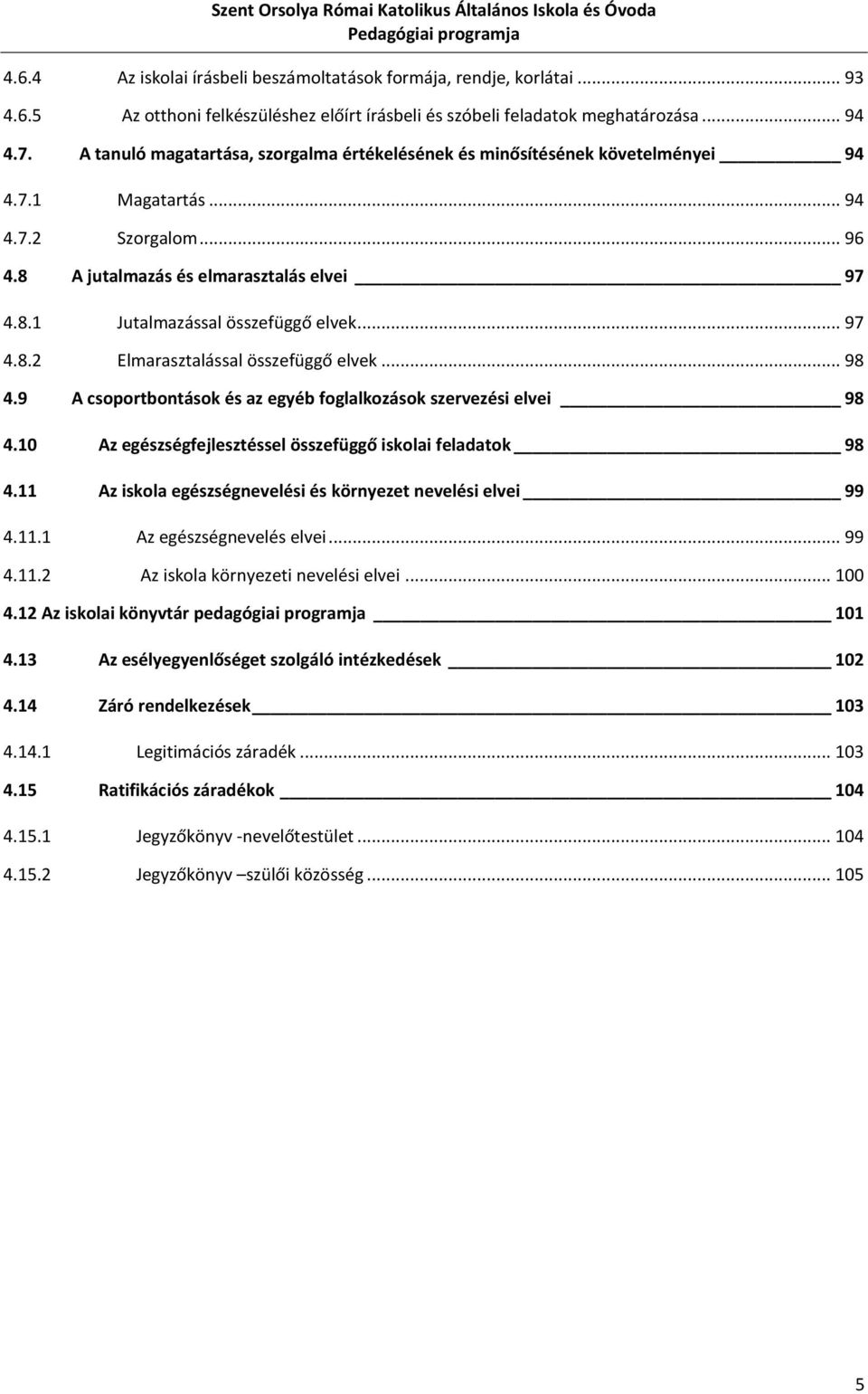 .. 97 4.8.2 Elmarasztalással összefüggő elvek... 98 4.9 A csoportbontások és az egyéb foglalkozások szervezési elvei 98 4.10 Az egészségfejlesztéssel összefüggő iskolai feladatok 98 4.