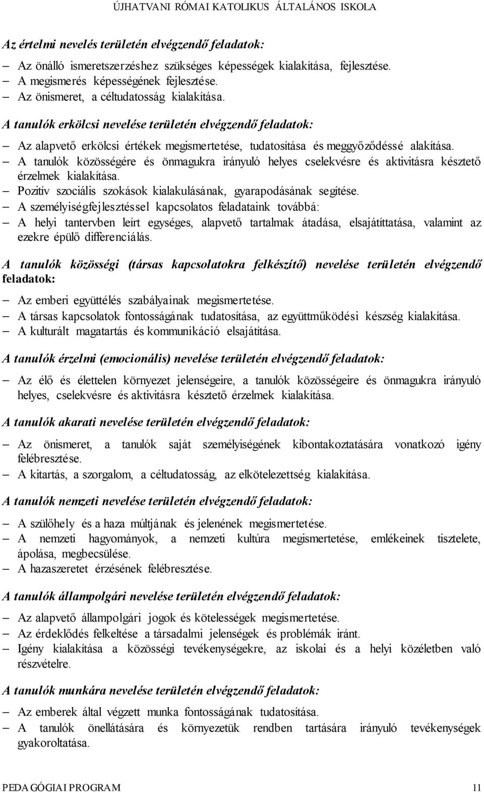 A tanulók közösségére és önmagukra irányuló helyes cselekvésre és aktivitásra késztető érzelmek kialakítása. Pozitív szociális szokások kialakulásának, gyarapodásának segítése.