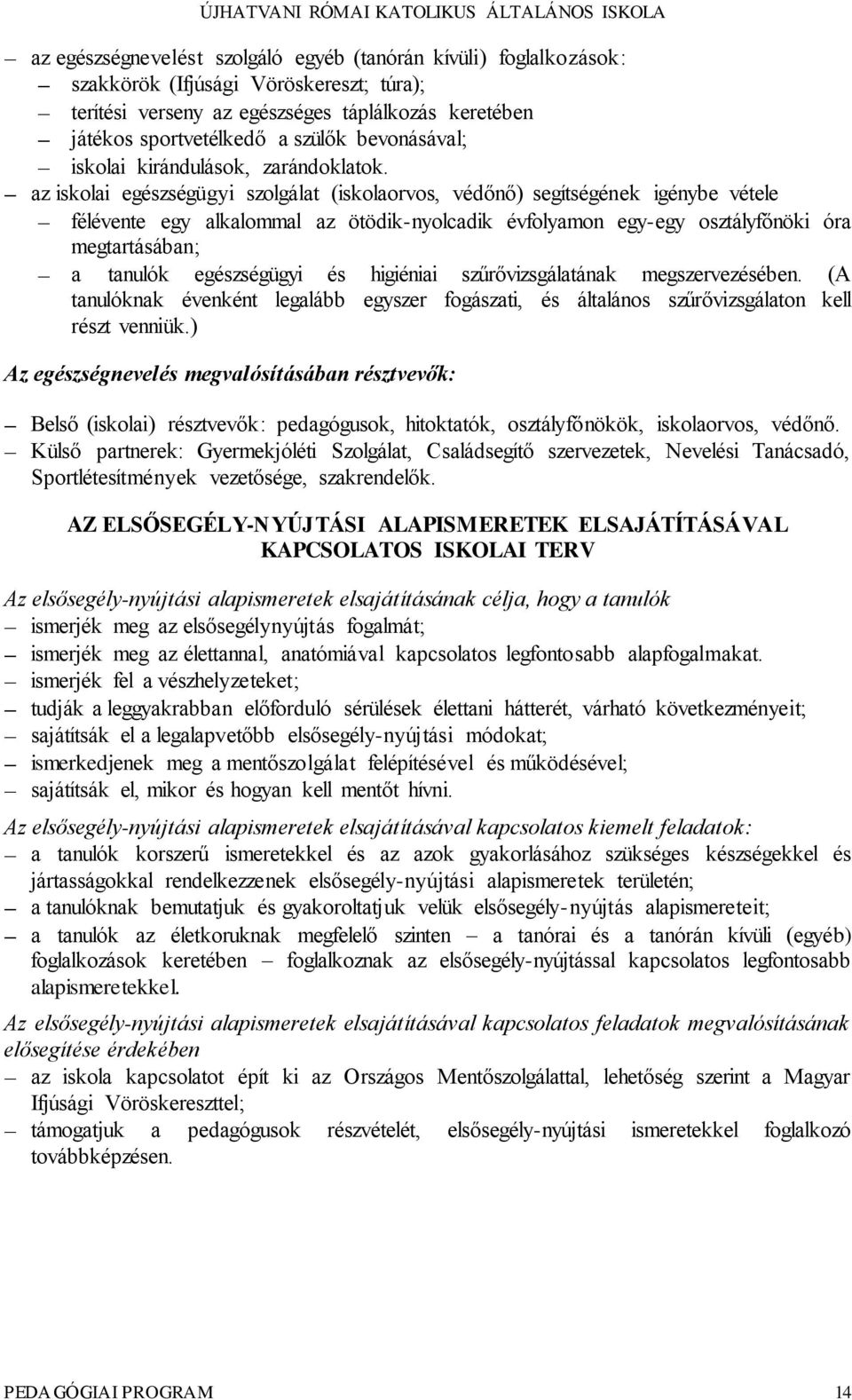 az iskolai egészségügyi szolgálat (iskolaorvos, védőnő) segítségének igénybe vétele félévente egy alkalommal az ötödik-nyolcadik évfolyamon egy-egy osztályfőnöki óra megtartásában; a tanulók