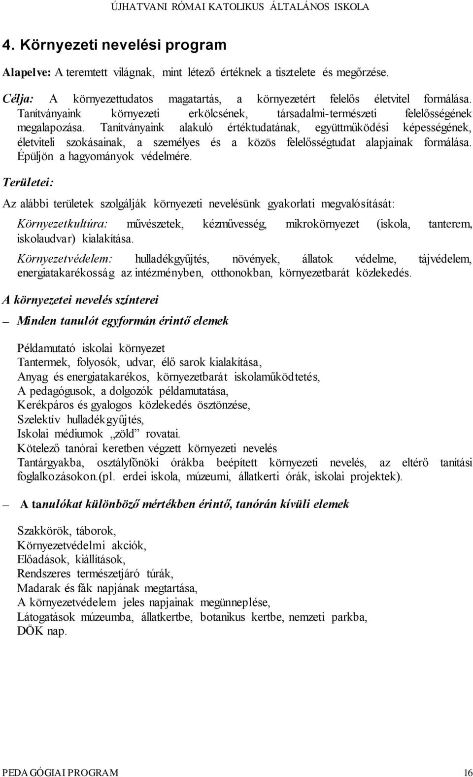 Tanítványaink alakuló értéktudatának, együttműködési képességének, életviteli szokásainak, a személyes és a közös felelősségtudat alapjainak formálása. Épüljön a hagyományok védelmére.