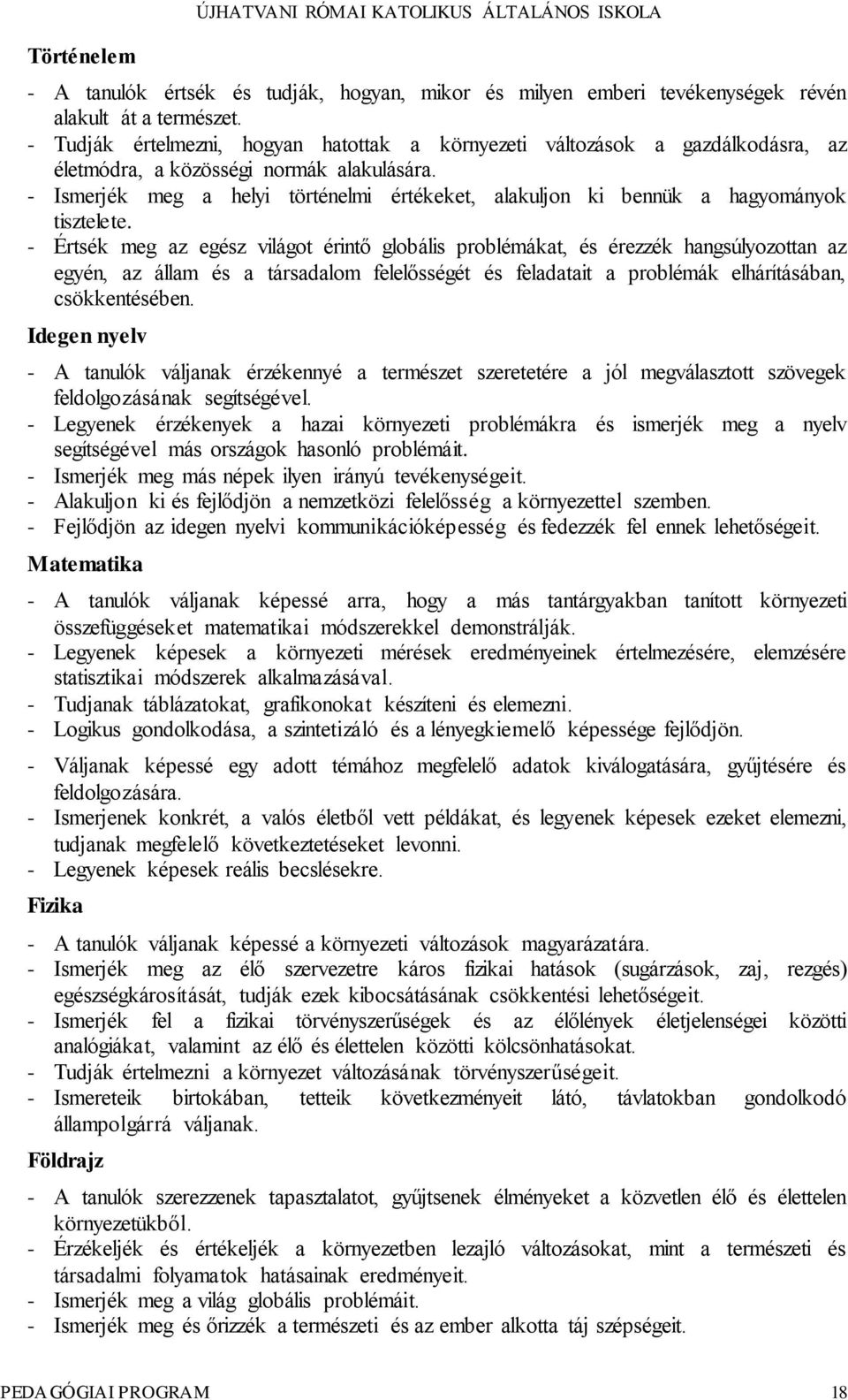 - Ismerjék meg a helyi történelmi értékeket, alakuljon ki bennük a hagyományok tisztelete.