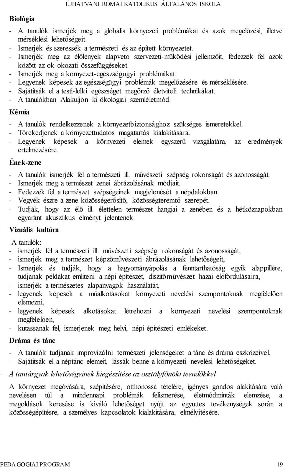 - Ismerjék meg a környezet-egészségügyi problémákat. - Legyenek képesek az egészségügyi problémák megelőzésére és mérséklésére. - Sajátítsák el a testi-lelki egészséget megőrző életviteli technikákat.