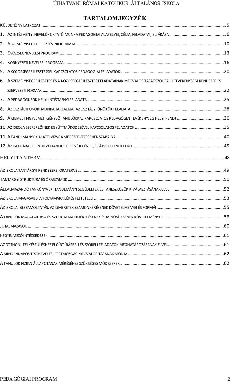 A SZEMÉLYISÉGFEJLESZTÉS ÉS A KÖZÖSSÉGFEJLESZTÉS FELADATAINAK MEGVALÓSÍTÁSÁT SZOLGÁLÓ TEVÉKENYSÉGI RENDSZER ÉS SZERVEZETI FORMÁK... 22 7. A PEDAGÓGUSOK HELYI INTÉZMÉNYI FELADATAI... 25 8.