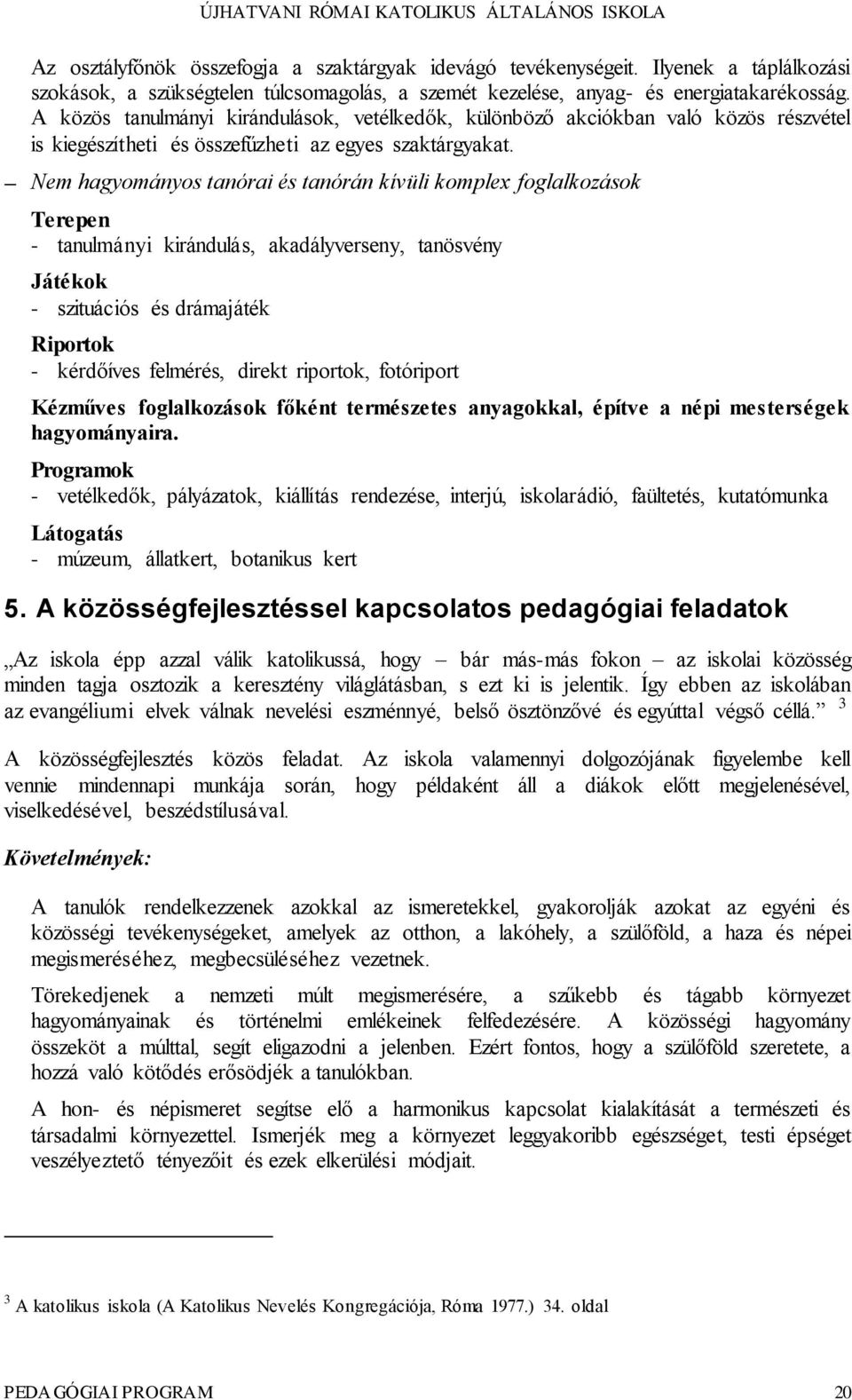 Nem hagyományos tanórai és tanórán kívüli komplex foglalkozások Terepen - tanulmányi kirándulás, akadályverseny, tanösvény Játékok - szituációs és drámajáték Riportok - kérdőíves felmérés, direkt