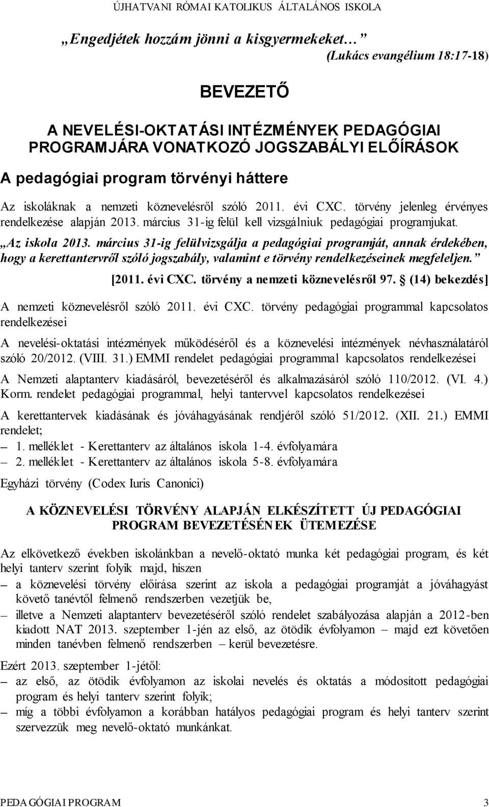 március 31-ig felülvizsgálja a pedagógiai programját, annak érdekében, hogy a kerettantervről szóló jogszabály, valamint e törvény rendelkezéseinek megfeleljen. [2011. évi CXC.