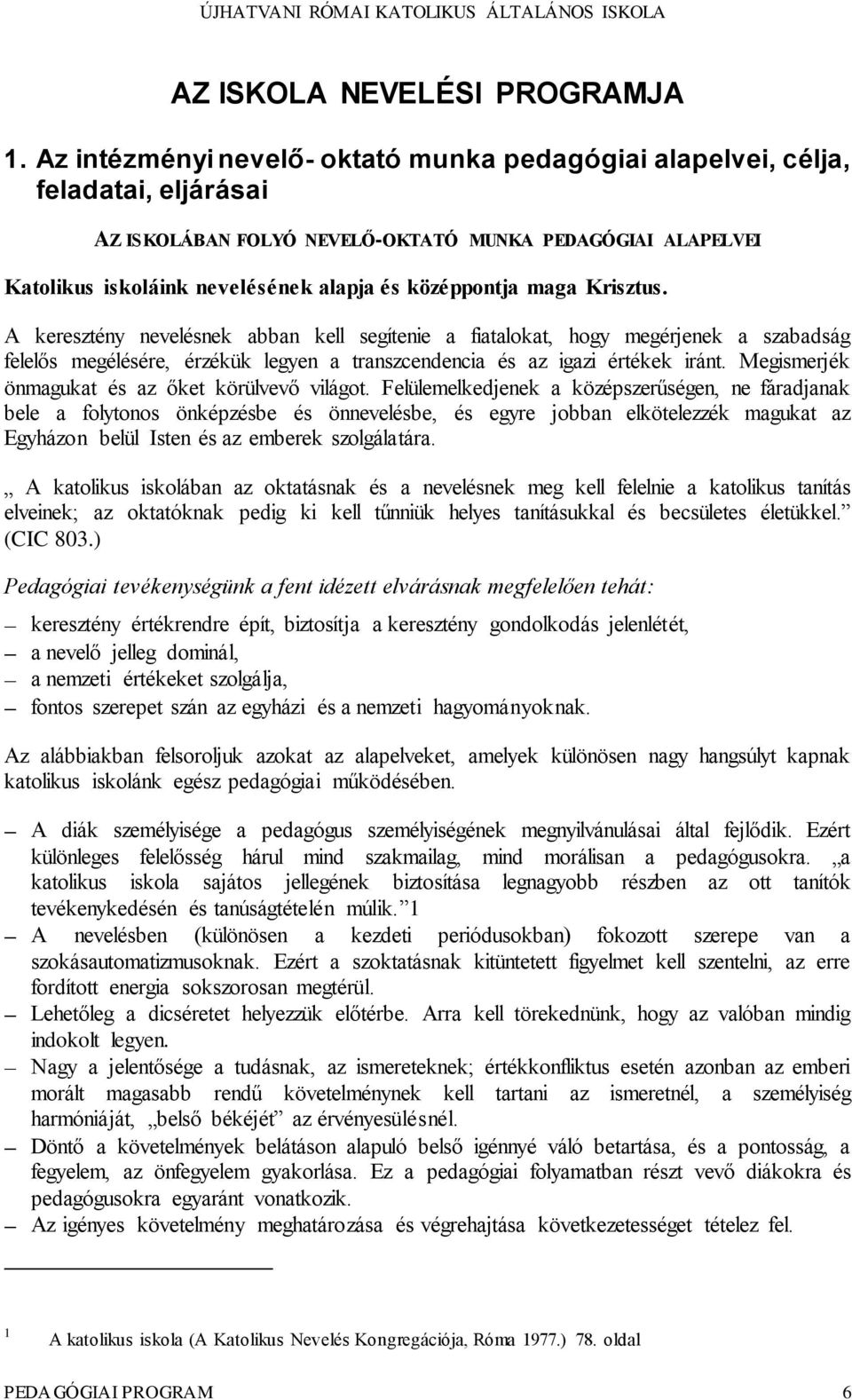 maga Krisztus. A keresztény nevelésnek abban kell segítenie a fiatalokat, hogy megérjenek a szabadság felelős megélésére, érzékük legyen a transzcendencia és az igazi értékek iránt.