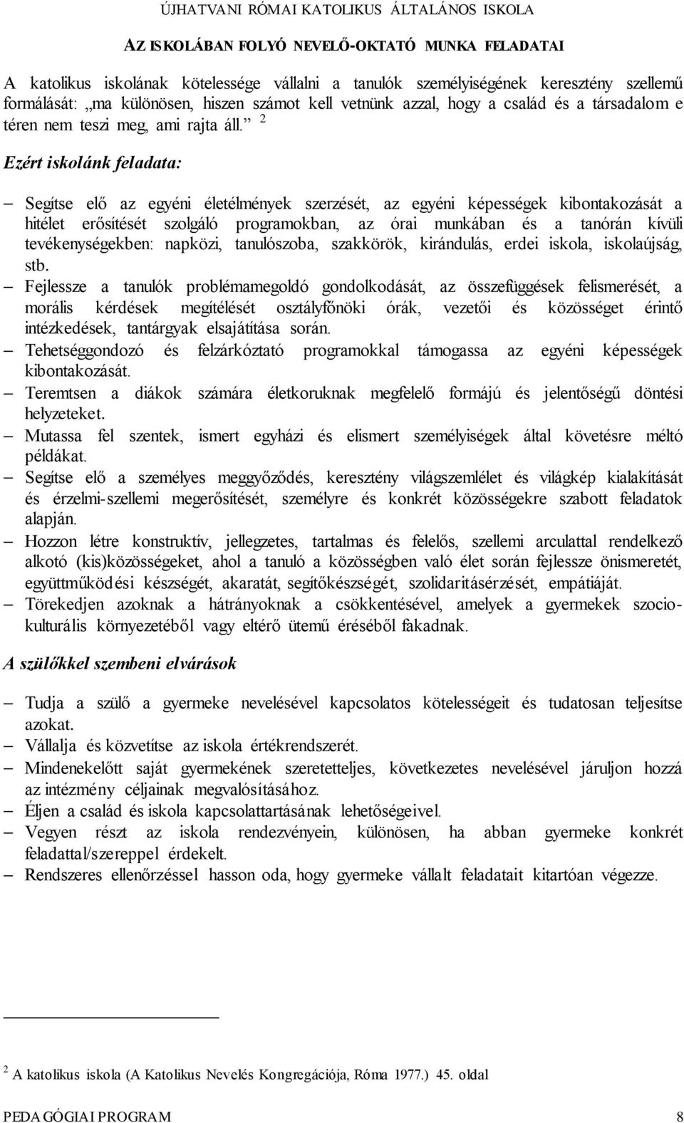 2 Ezért iskolánk feladata: Segítse elő az egyéni életélmények szerzését, az egyéni képességek kibontakozását a hitélet erősítését szolgáló programokban, az órai munkában és a tanórán kívüli