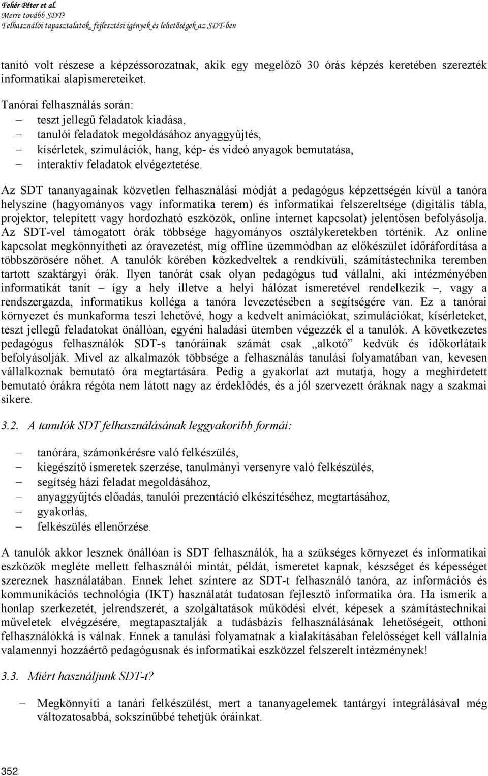 Tanórai felhasználás során: teszt jellegű feladatok kiadása, tanulói feladatok megoldásához anyaggyűjtés, kísérletek, szimulációk, hang, kép- és videó anyagok bemutatása, interaktív feladatok