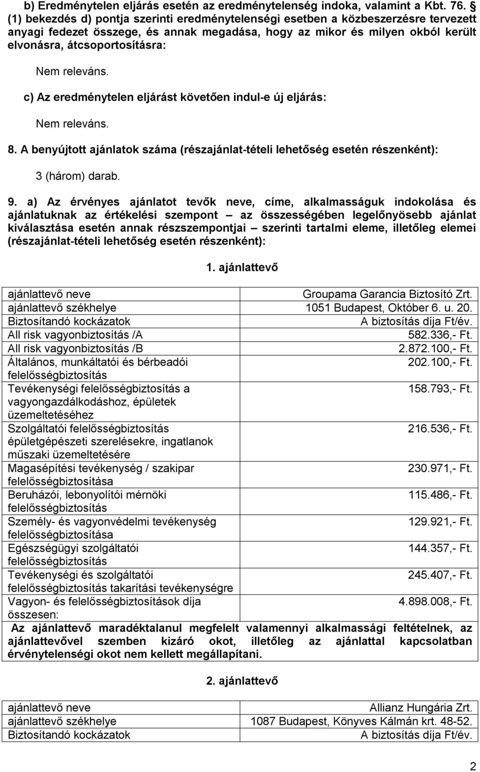 Az eredménytelen eljárást követően indul-e új eljárás: 8. A benyújtott ajánlatok száma (részajánlat-tételi lehetőség esetén részenként): 3 (három) darab. 9.