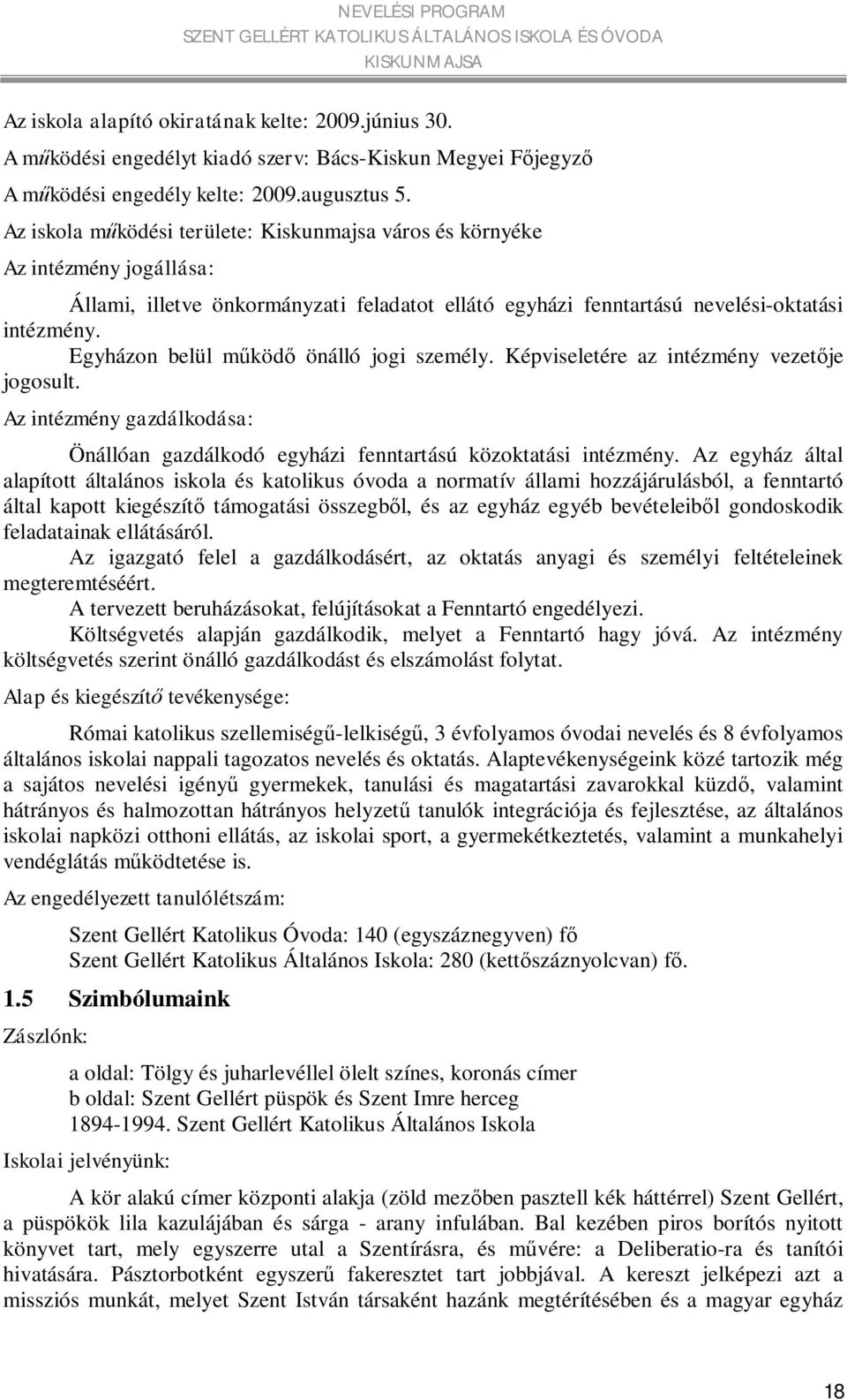 Egyházon belül működő önálló jogi személy. Képviseletére az intézmény vezetője jogosult. Az intézmény gazdálkodása: Önállóan gazdálkodó egyházi fenntartású közoktatási intézmény.