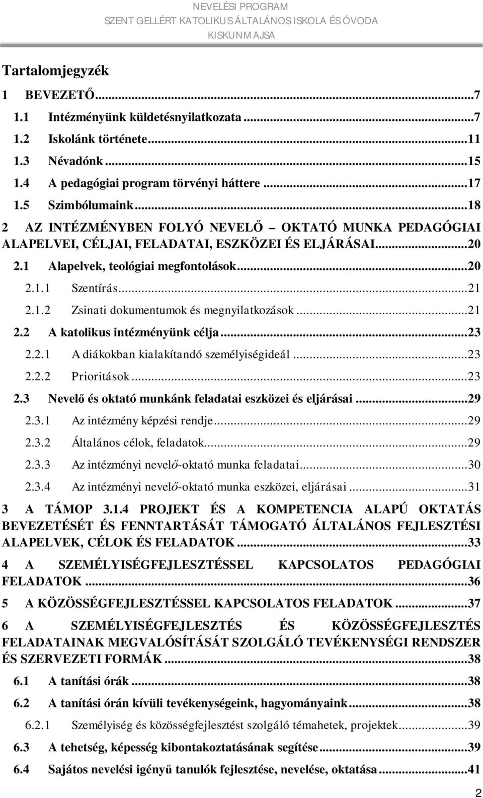 .. 21 2.2 A katolikus intézményünk célja... 23 2.2.1 A diákokban kialakítandó személyiségideál... 23 2.2.2 Prioritások... 23 2.3 Nevelő és oktató munkánk feladatai eszközei és eljárásai... 29 2.3.1 Az intézmény képzési rendje.