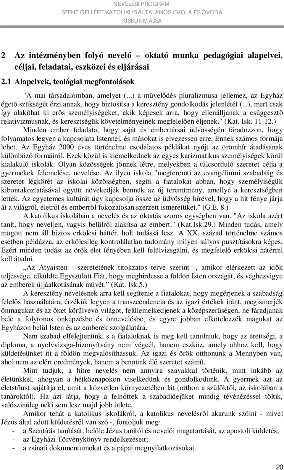 ..), mert csak így alakíthat ki erős személyiségeket, akik képesek arra, hogy ellenálljanak a csüggesztő relativizmusnak, és keresztségük követelményeinek megfelelően éljenek." (Kat. Isk. 11-12.