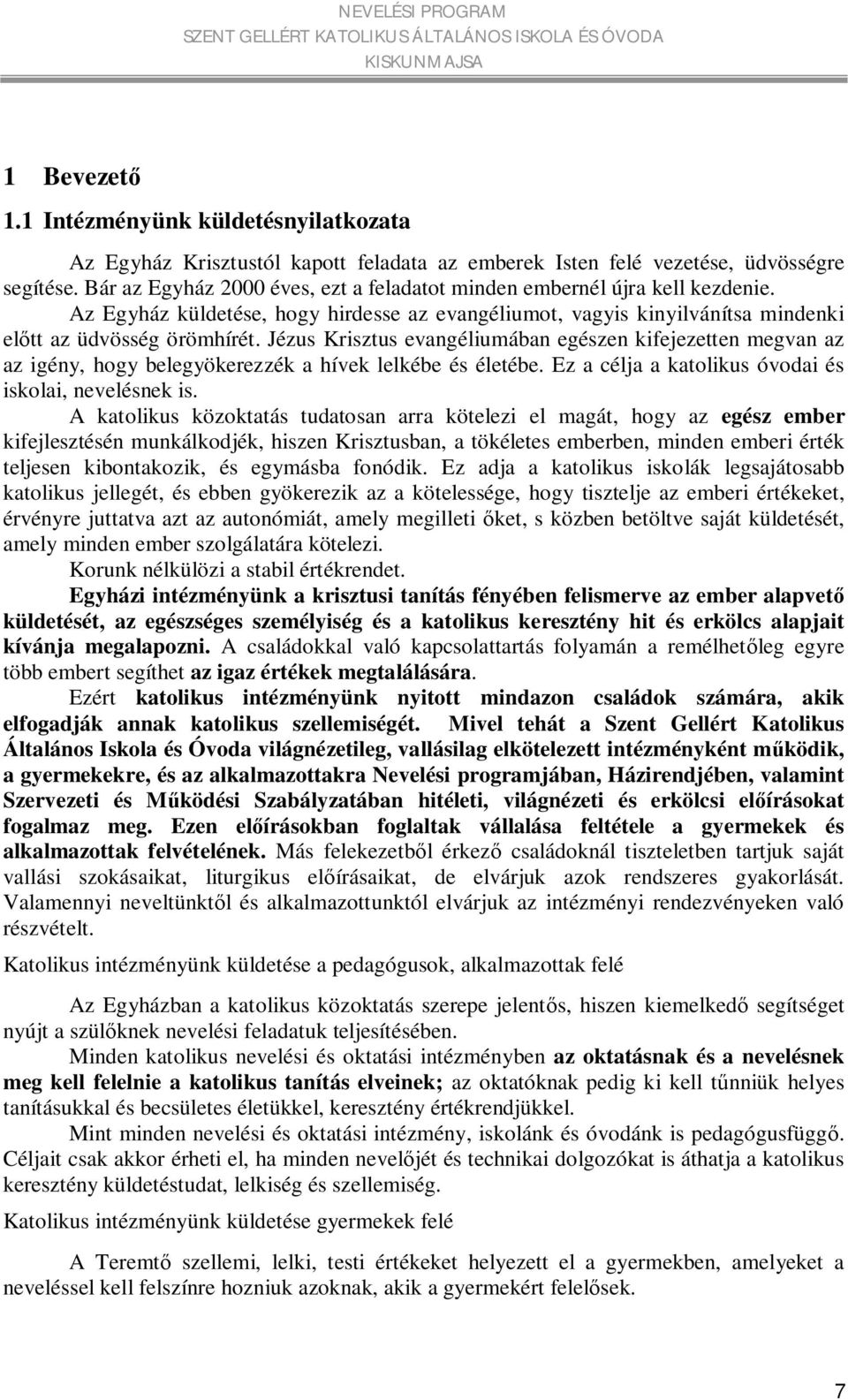 Jézus Krisztus evangéliumában egészen kifejezetten megvan az az igény, hogy belegyökerezzék a hívek lelkébe és életébe. Ez a célja a katolikus óvodai és iskolai, nevelésnek is.