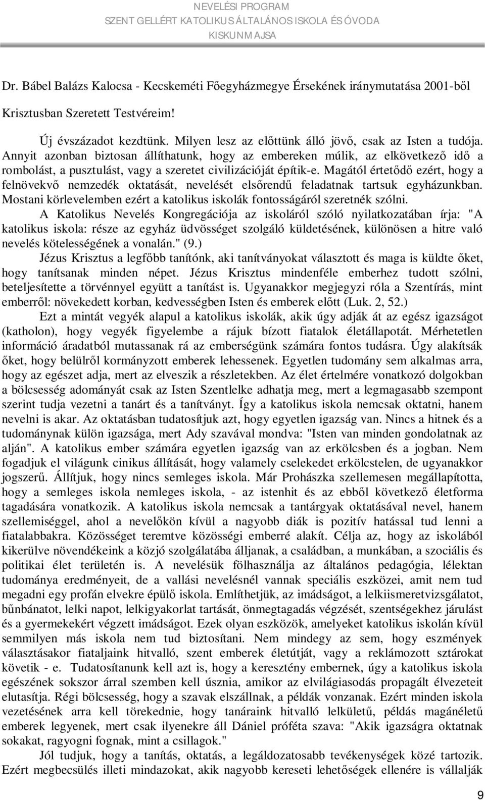 Annyit azonban biztosan állíthatunk, hogy az embereken múlik, az elkövetkező idő a rombolást, a pusztulást, vagy a szeretet civilizációját építik-e.