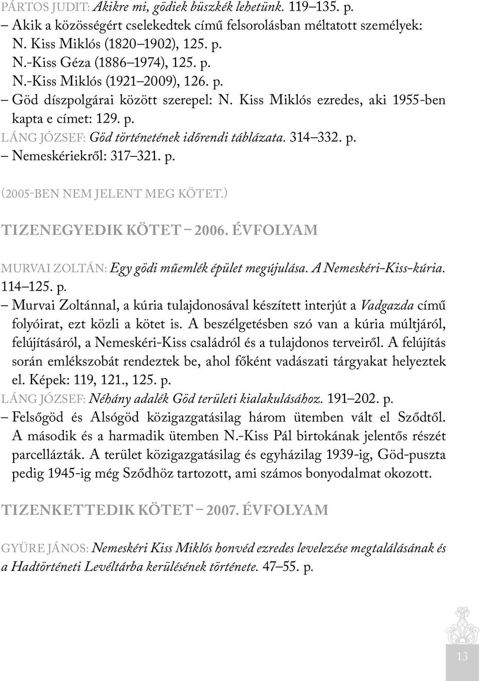 p. (2005-BEN NEM JELENT MEG KÖTET.) TIZENEGYEDIK KÖTET 2006. ÉVFOLYAM MURVAI ZOLTÁN: Egy gödi műemlék épület megújulása. A Nemeskéri-Kiss-kúria. 114 125. p.