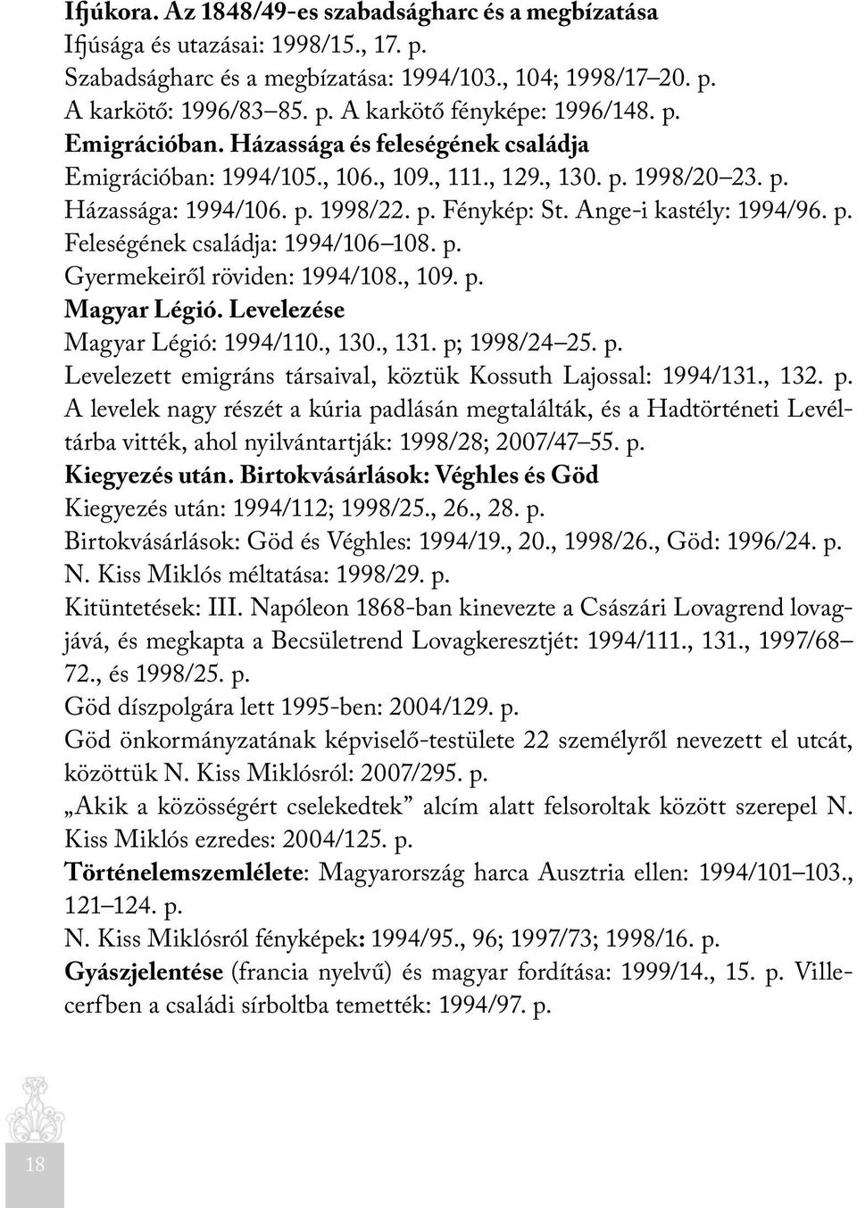 p. Gyermekeiről röviden: 1994/108., 109. p. Magyar Légió. Levelezése Magyar Légió: 1994/110., 130., 131. p; 1998/24 25. p. Levelezett emigráns társaival, köztük Kossuth Lajossal: 1994/131., 132. p. A levelek nagy részét a kúria padlásán megtalálták, és a Hadtörténeti Levéltárba vitték, ahol nyilvántartják: 1998/28; 2007/47 55.