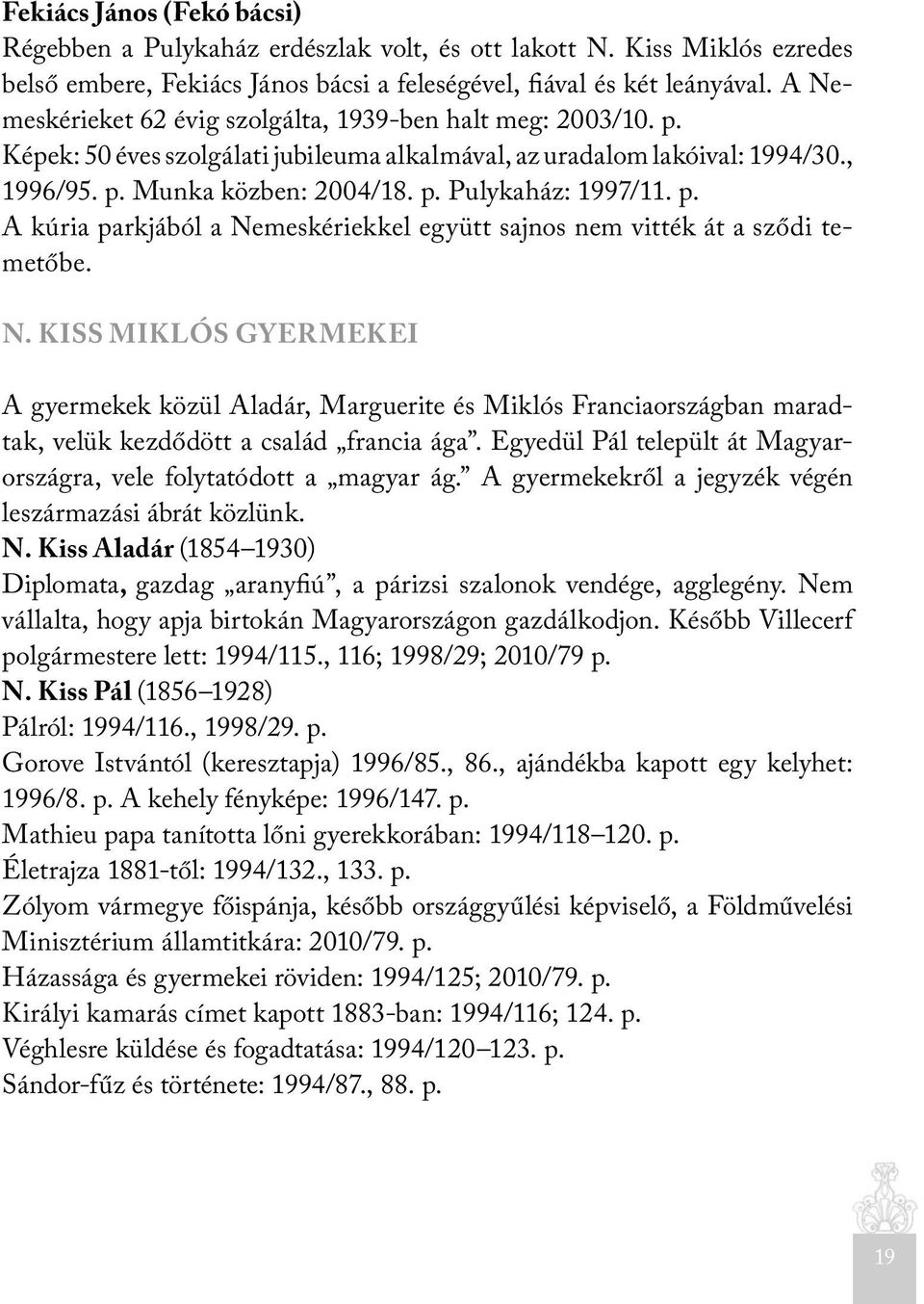 p. A kúria parkjából a Nemeskériekkel együtt sajnos nem vitték át a sződi temetőbe. N. KISS MIKLÓS GYERMEKEI A gyermekek közül Aladár, Marguerite és Miklós Franciaországban maradtak, velük kezdődött a család francia ága.