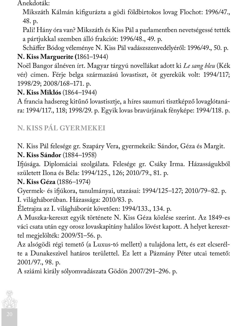 Magyar tárgyú novellákat adott ki Le sang bleu (Kék vér) címen. Férje belga származású lovastiszt, öt gyerekük volt: 1994/117; 1998/29; 2008/168 171. p. N.