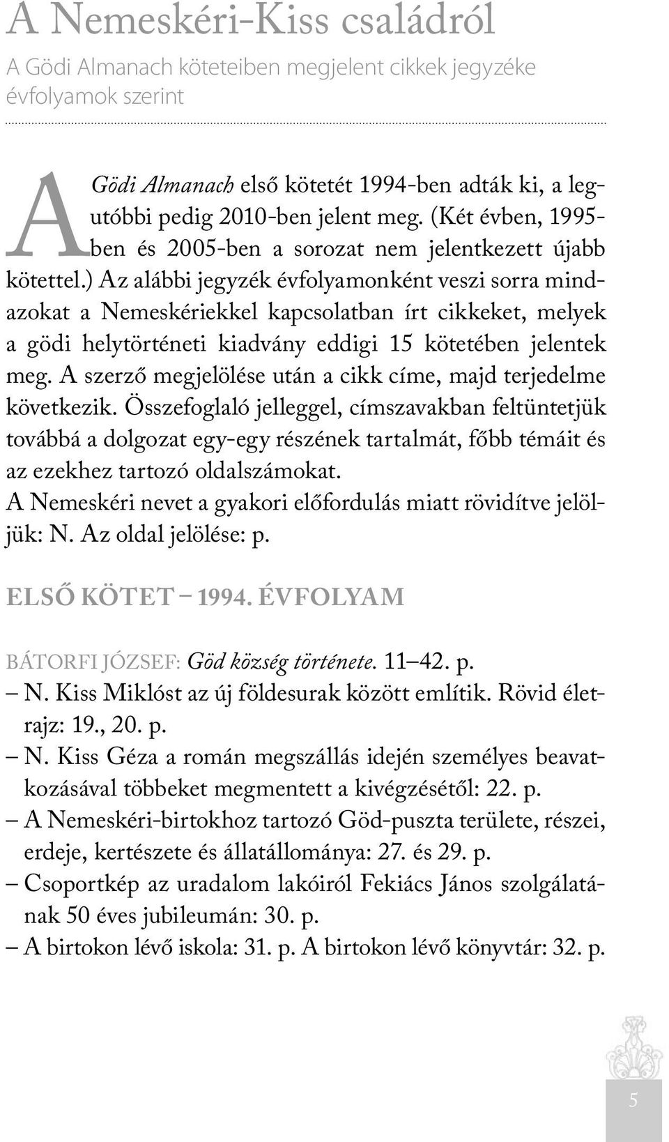 ) Az alábbi jegyzék évfolyamonként veszi sorra mindazokat a Nemeskériekkel kapcsolatban írt cikkeket, melyek a gödi helytörténeti kiadvány eddigi 15 kötetében jelentek meg.