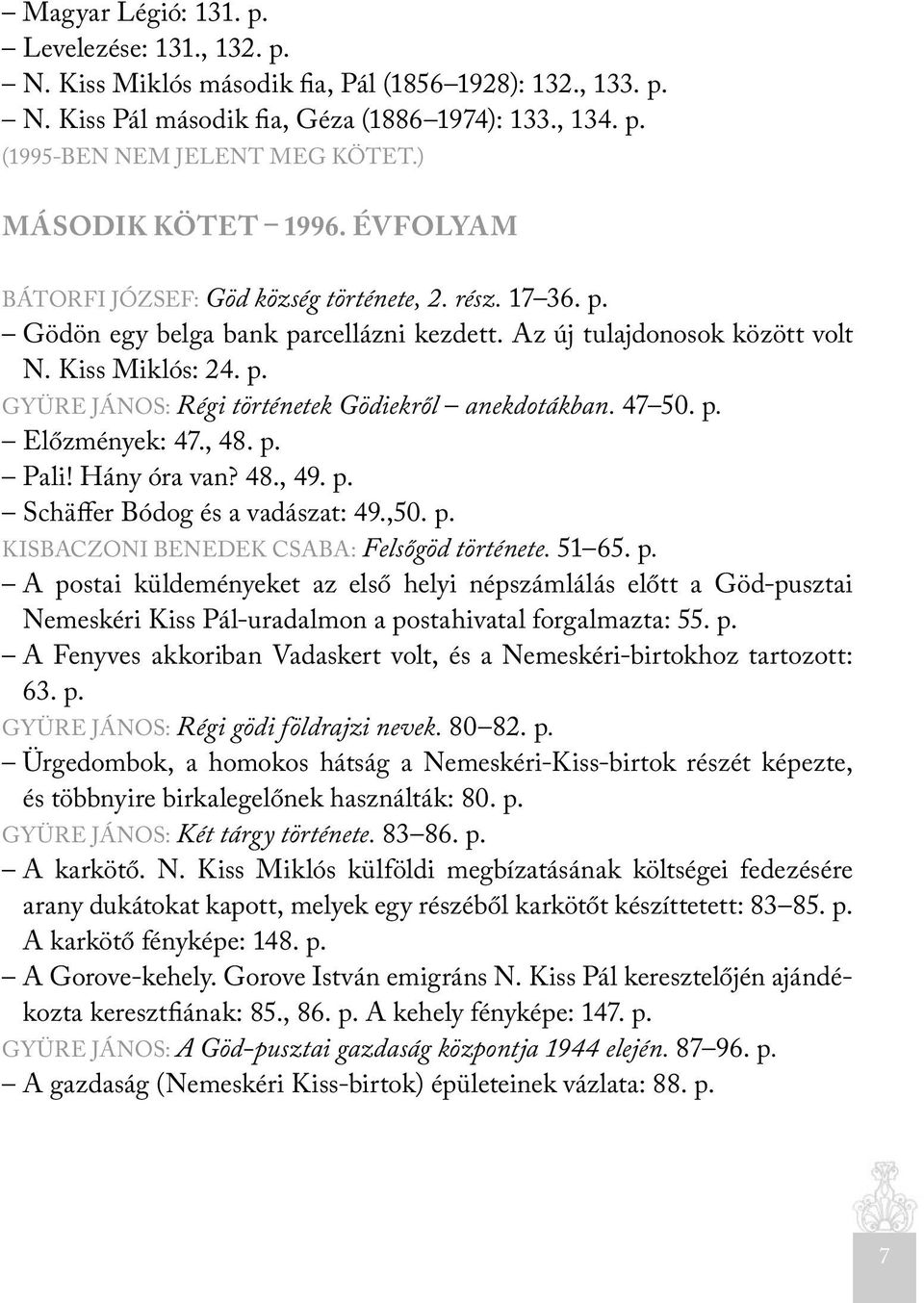 47 50. p. Előzmények: 47., 48. p. Pali! Hány óra van? 48., 49. p. Schäffer Bódog és a vadászat: 49.,50. p. KISBACZONI BENEDEK CSABA: Felsőgöd története. 51 65. p. A postai küldeményeket az első helyi népszámlálás előtt a Göd-pusztai Nemeskéri Kiss Pál-uradalmon a postahivatal forgalmazta: 55.