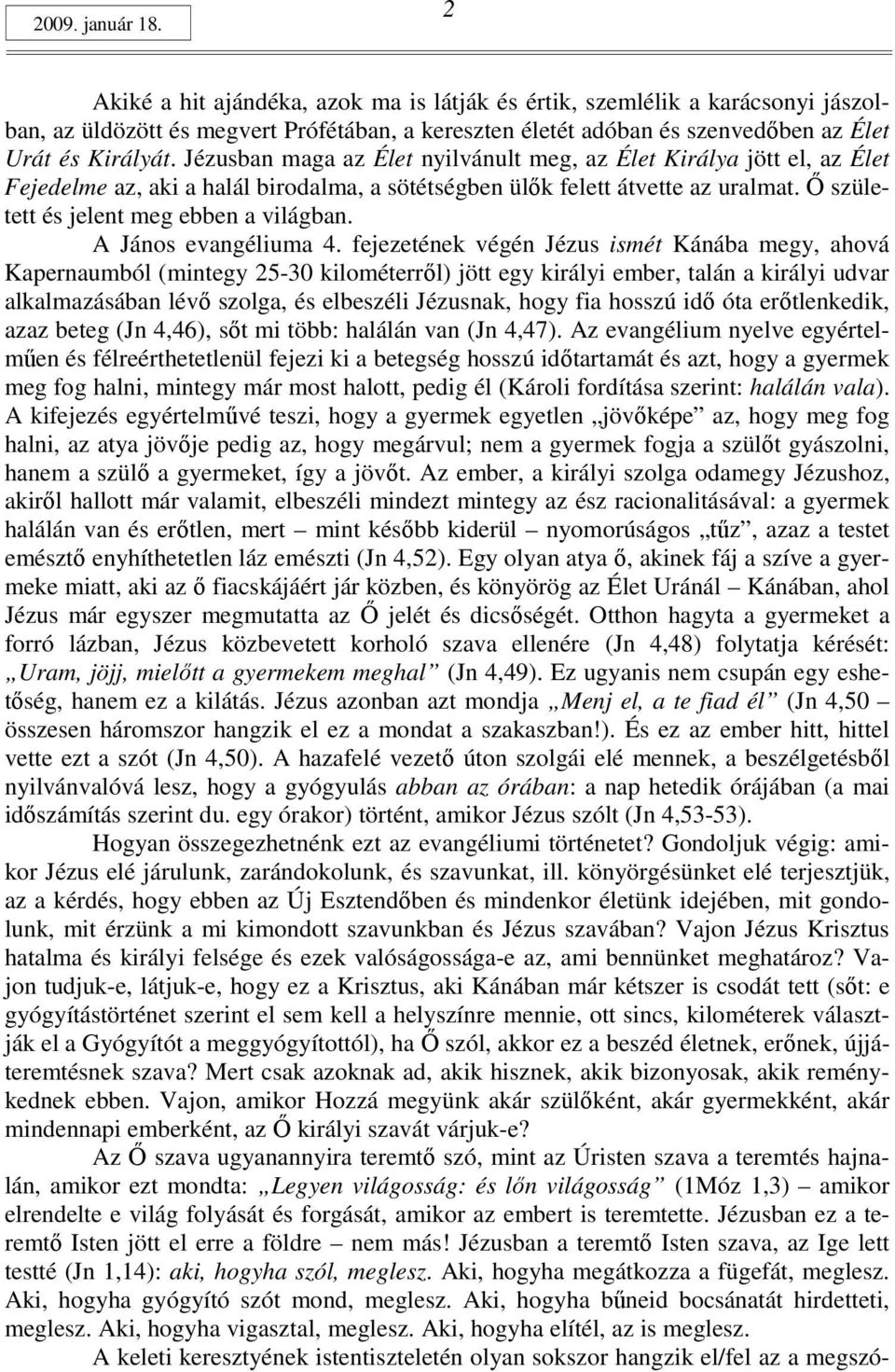 Jézusban maga az Élet nyilvánult meg, az Élet Királya jött el, az Élet Fejedelme az, aki a halál birodalma, a sötétségben ülık felett átvette az uralmat. İ született és jelent meg ebben a világban.