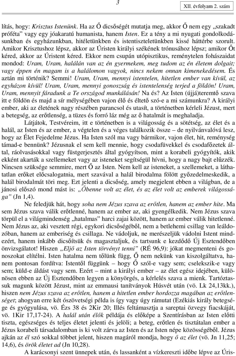 Amikor Krisztushoz lépsz, akkor az Úristen királyi székének trónusához lépsz; amikor İt kéred, akkor az Úristent kéred.