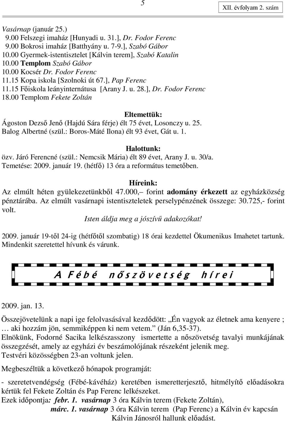 15 Fıiskola leányinternátusa [Arany J. u. 28.], Dr. Fodor Ferenc 18.00 Templom Fekete Zoltán Eltemettük: Ágoston Dezsı Jenı (Hajdú Sára férje) élt 75 évet, Losonczy u. 25. Balog Albertné (szül.