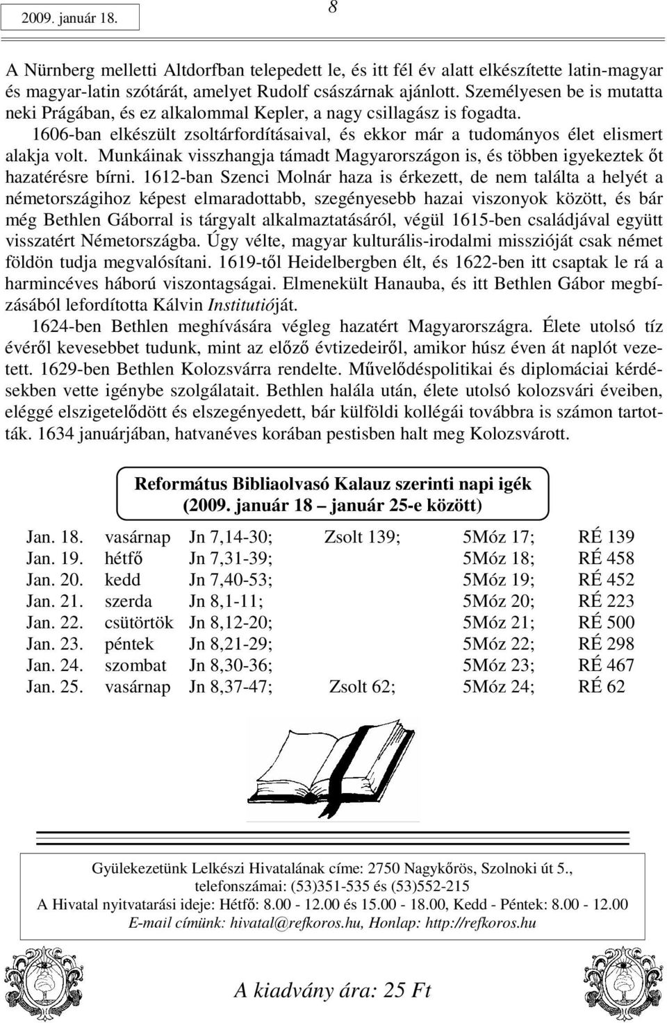 Munkáinak visszhangja támadt Magyarországon is, és többen igyekeztek ıt hazatérésre bírni.