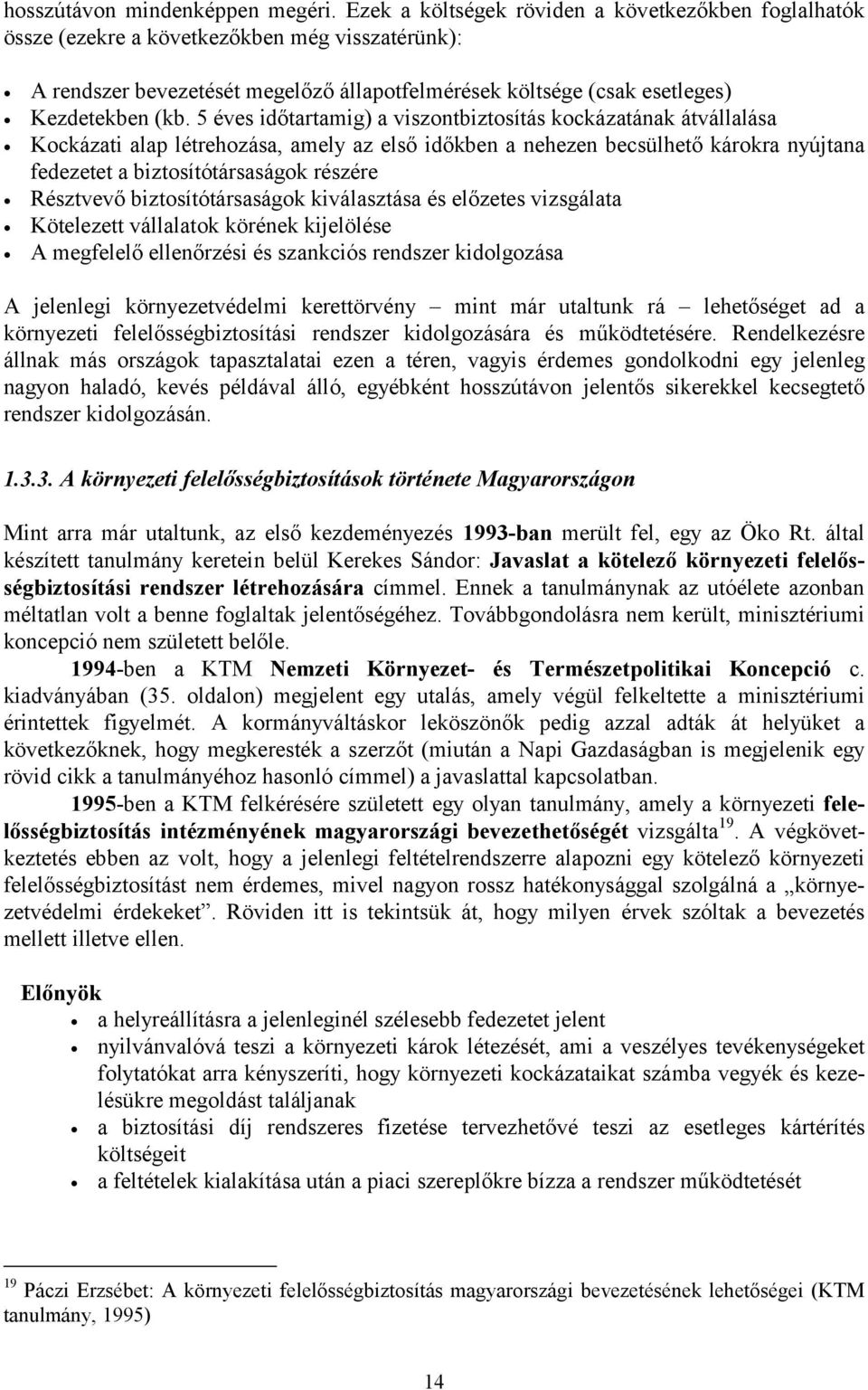 5 éves időtartamig) a viszontbiztosítás kockázatának átvállalása Kockázati alap létrehozása, amely az első időkben a nehezen becsülhető károkra nyújtana fedezetet a biztosítótársaságok részére