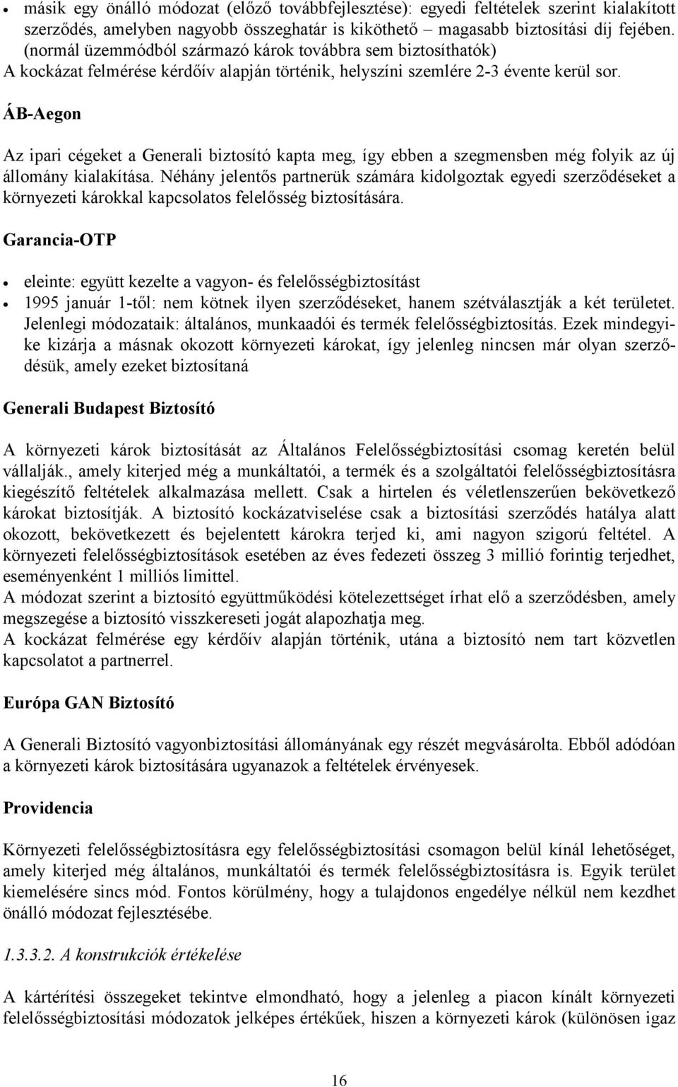 ÁB-Aegon Az ipari cégeket a Generali biztosító kapta meg, így ebben a szegmensben még folyik az új állomány kialakítása.