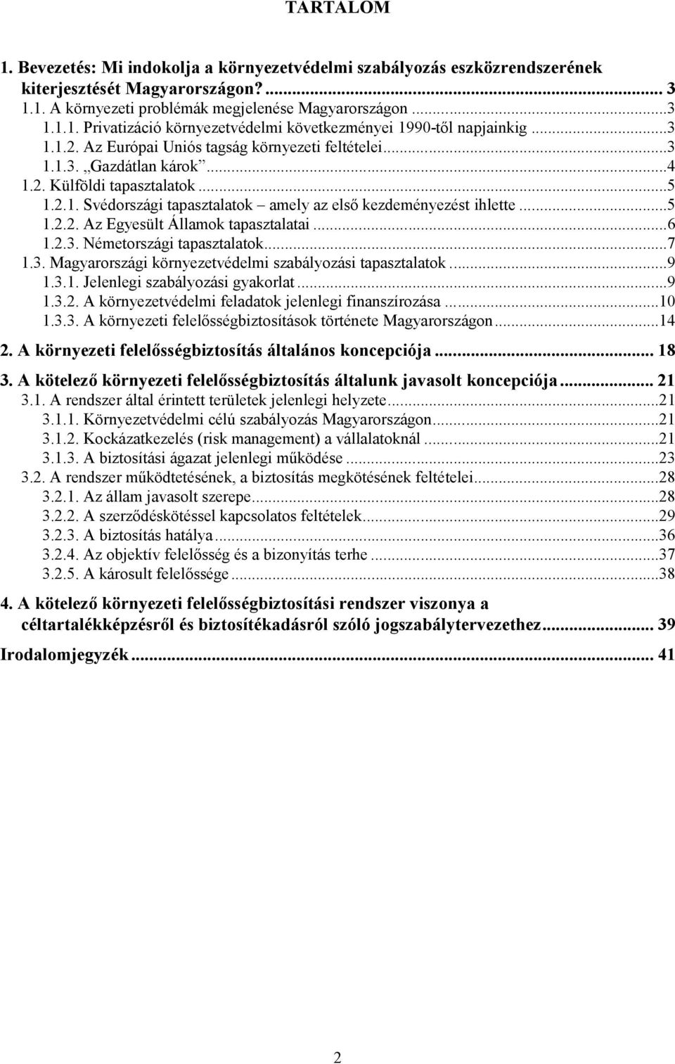 ..6 1.2.3. Németországi tapasztalatok...7 1.3. Magyarországi környezetvédelmi szabályozási tapasztalatok...9 1.3.1. Jelenlegi szabályozási gyakorlat...9 1.3.2. A környezetvédelmi feladatok jelenlegi finanszírozása.