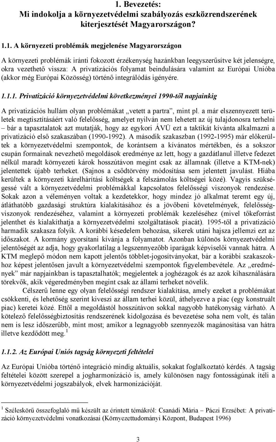 integrálódás igényére. 1.1.1. Privatizáció környezetvédelmi következményei 1990-től napjainkig A privatizációs hullám olyan problémákat vetett a partra, mint pl.