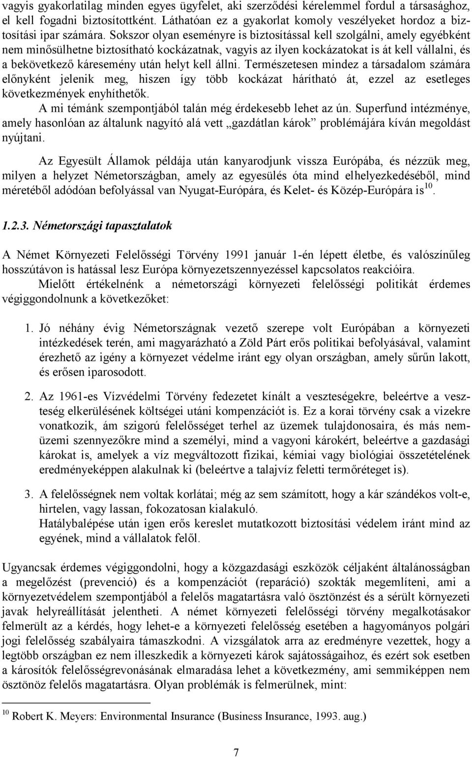 Sokszor olyan eseményre is biztosítással kell szolgálni, amely egyébként nem minősülhetne biztosítható kockázatnak, vagyis az ilyen kockázatokat is át kell vállalni, és a bekövetkező káresemény után