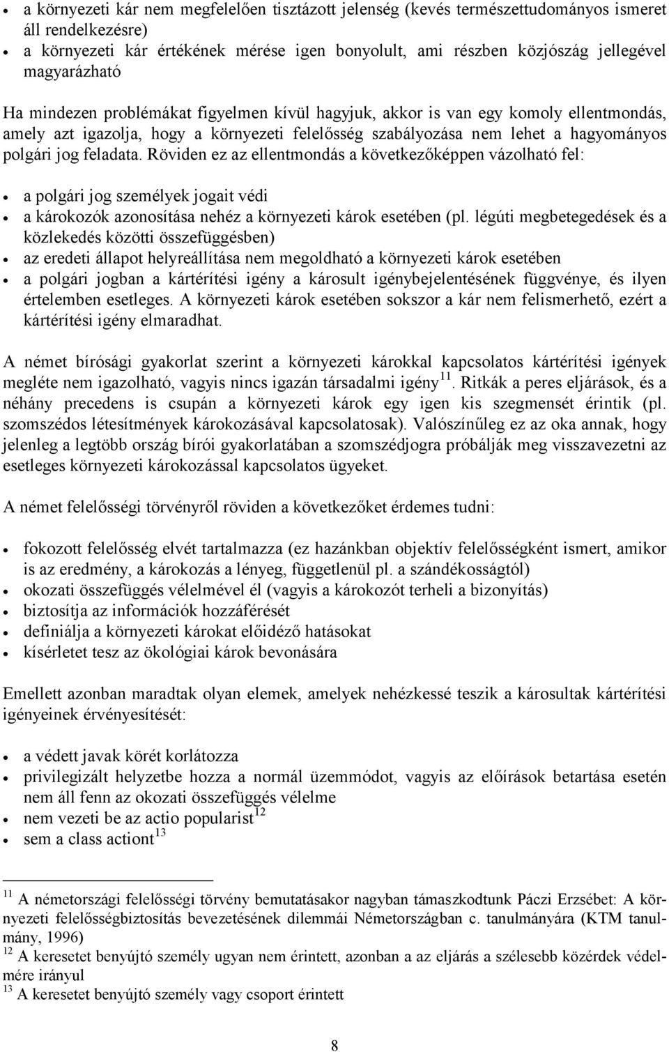 feladata. Röviden ez az ellentmondás a következőképpen vázolható fel: a polgári jog személyek jogait védi a károkozók azonosítása nehéz a környezeti károk esetében (pl.