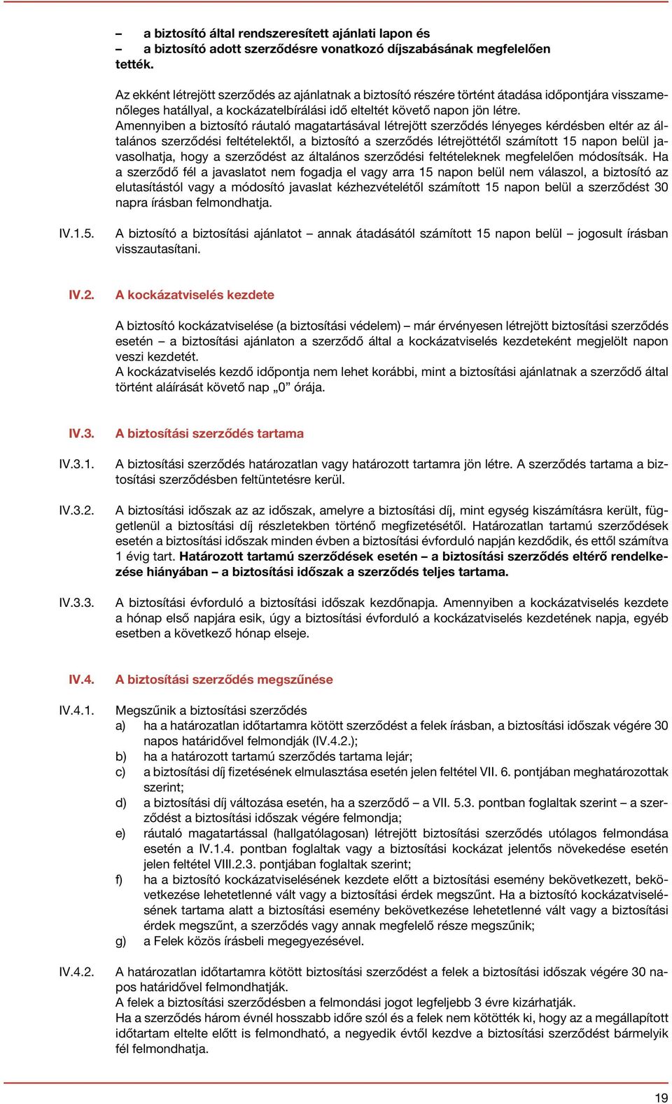 Amennyiben a biztosító ráutaló magatartásával létrejött szerződés lényeges kérdésben eltér az általános szerződési feltételektől, a biztosító a szerződés létrejöttétől számított 15 napon belül