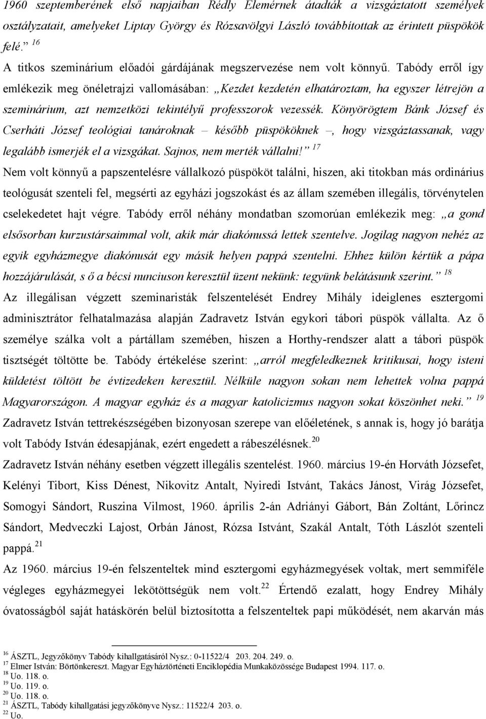 Tabódy erről így emlékezik meg önéletrajzi vallomásában: Kezdet kezdetén elhatároztam, ha egyszer létrejön a szeminárium, azt nemzetközi tekintélyű professzorok vezessék.