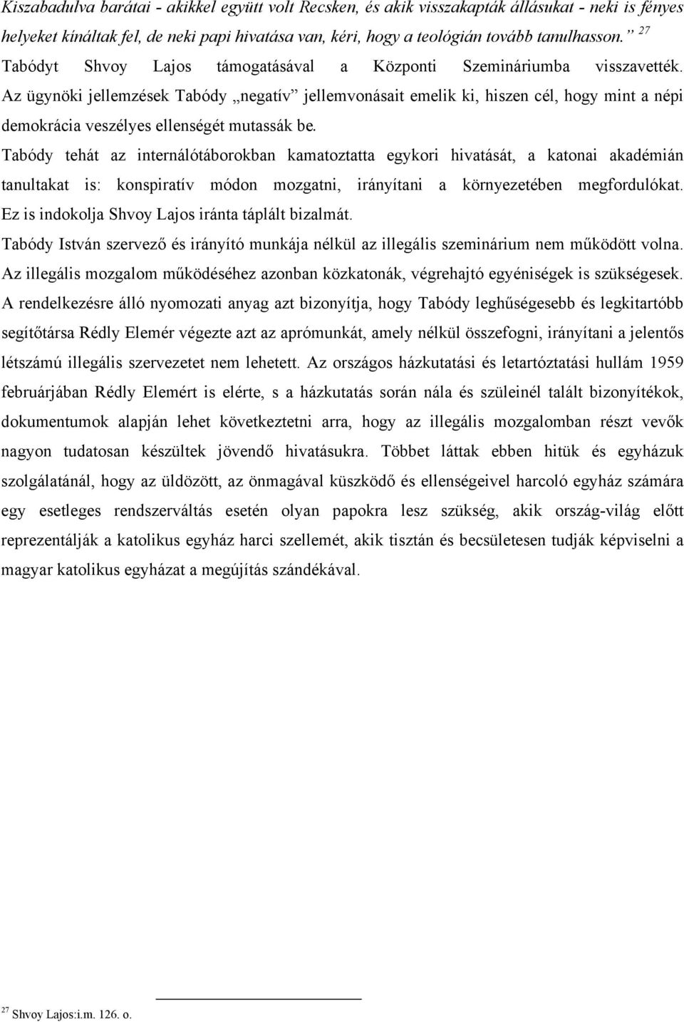 Az ügynöki jellemzések Tabódy negatív jellemvonásait emelik ki, hiszen cél, hogy mint a népi demokrácia veszélyes ellenségét mutassák be.