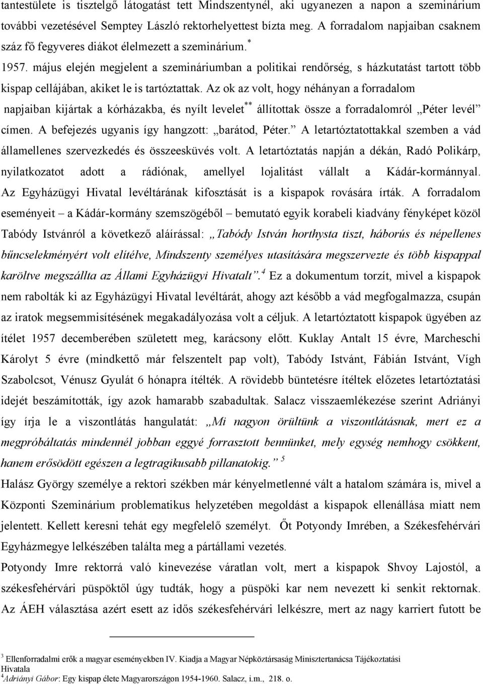 május elején megjelent a szemináriumban a politikai rendőrség, s házkutatást tartott több kispap cellájában, akiket le is tartóztattak.